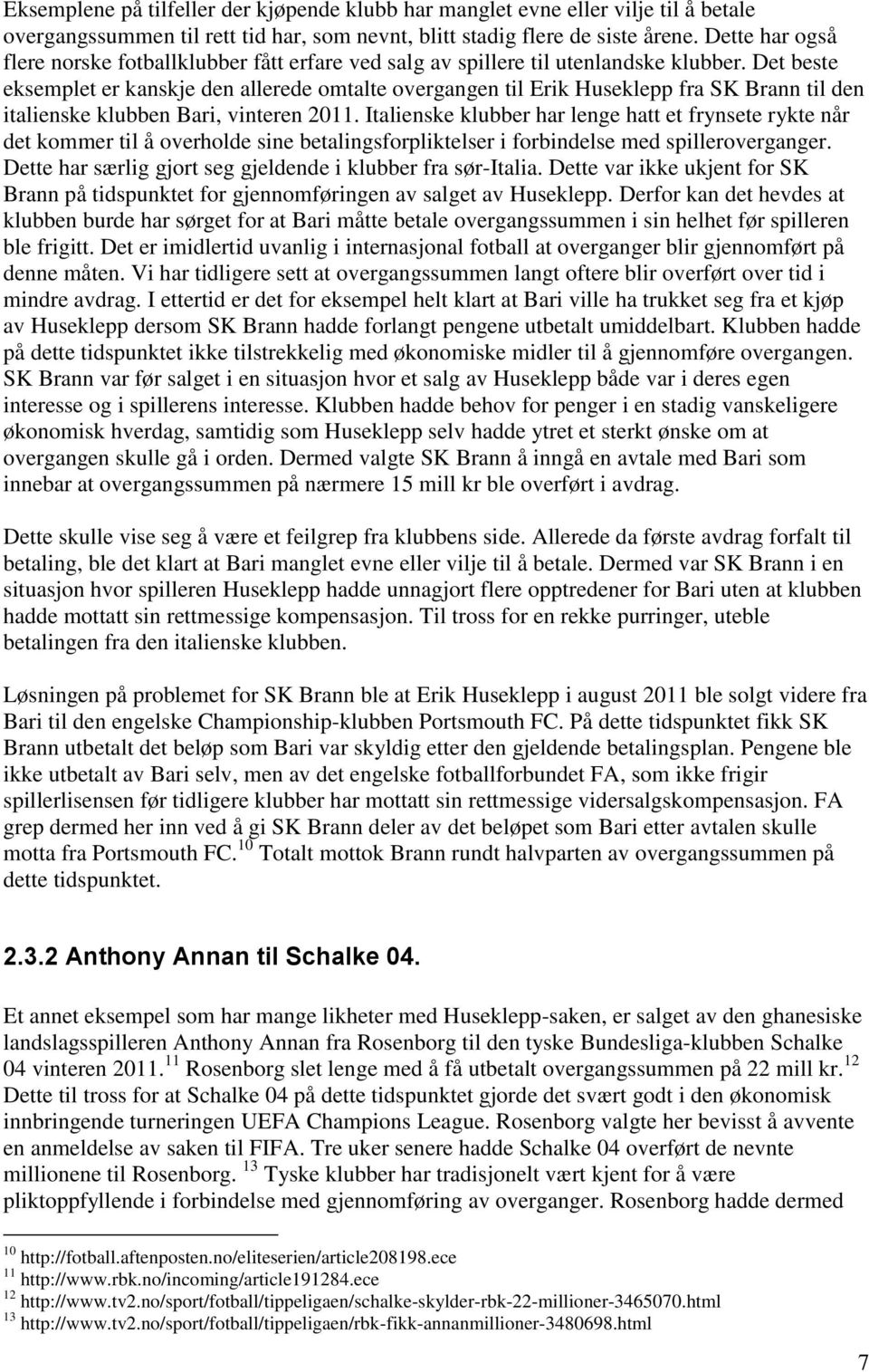 Det beste eksemplet er kanskje den allerede omtalte overgangen til Erik Huseklepp fra SK Brann til den italienske klubben Bari, vinteren 2011.