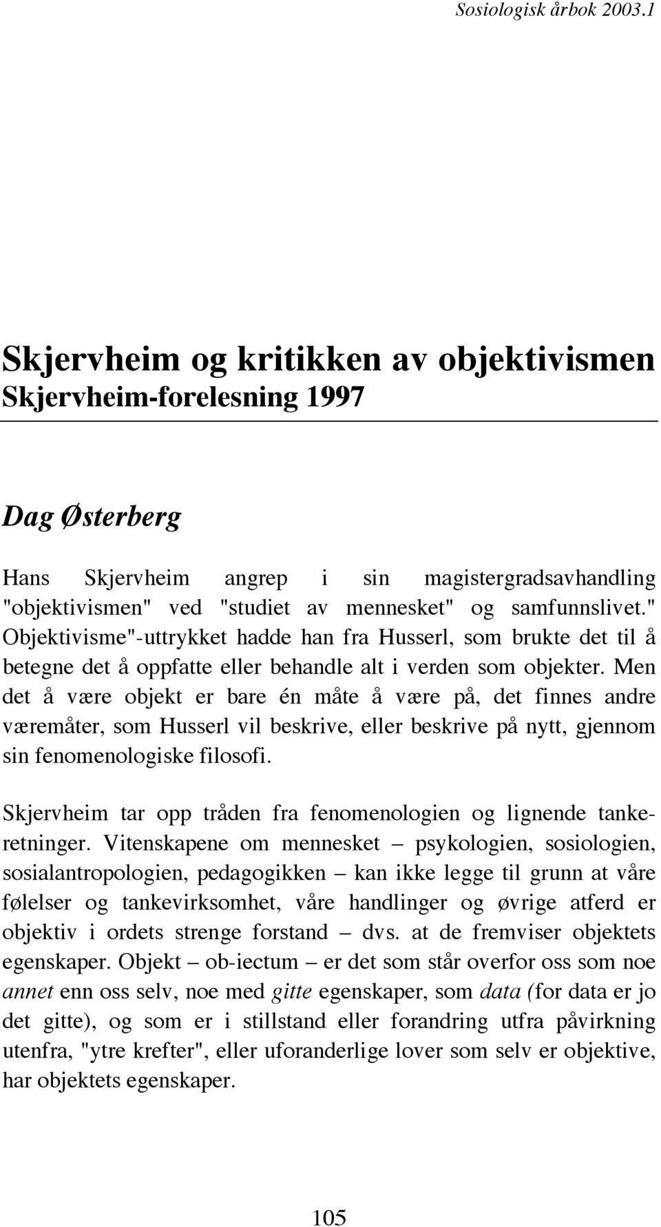 " Objektivisme"-uttrykket hadde han fra Husserl, som brukte det til å betegne det å oppfatte eller behandle alt i verden som objekter.