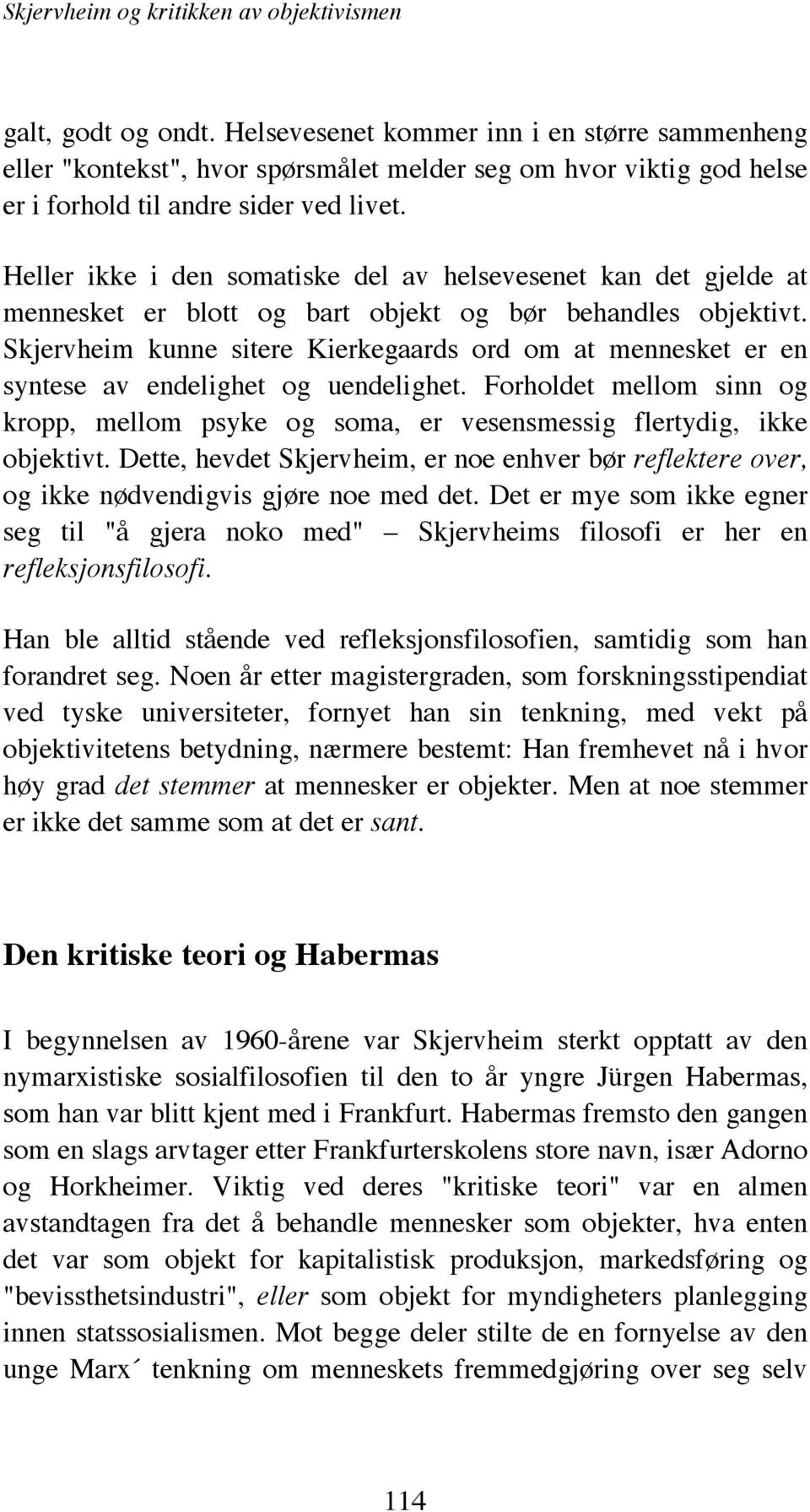 Heller ikke i den somatiske del av helsevesenet kan det gjelde at mennesket er blott og bart objekt og bør behandles objektivt.