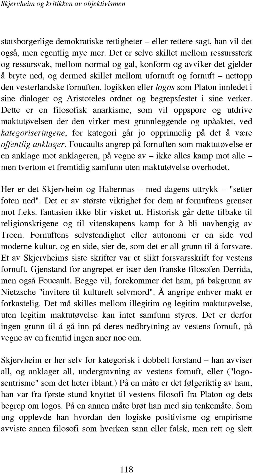 fornuften, logikken eller logos som Platon innledet i sine dialoger og Aristoteles ordnet og begrepsfestet i sine verker.