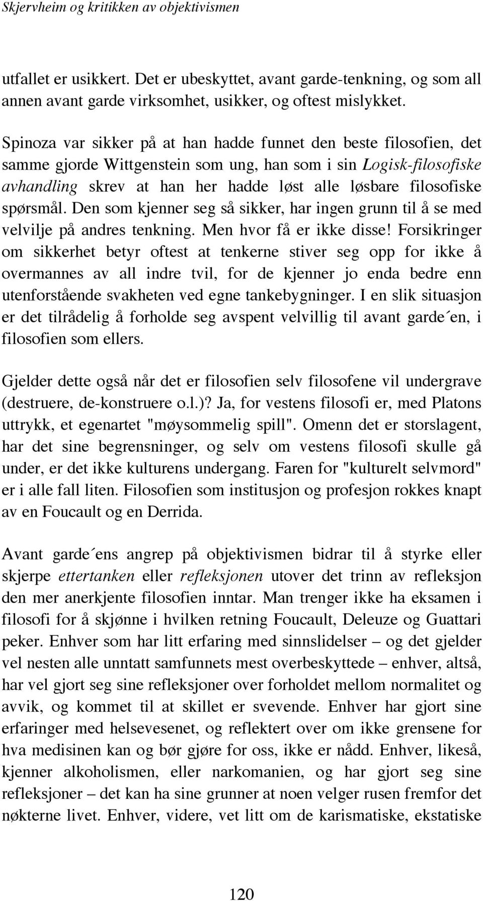 spørsmål. Den som kjenner seg så sikker, har ingen grunn til å se med velvilje på andres tenkning. Men hvor få er ikke disse!