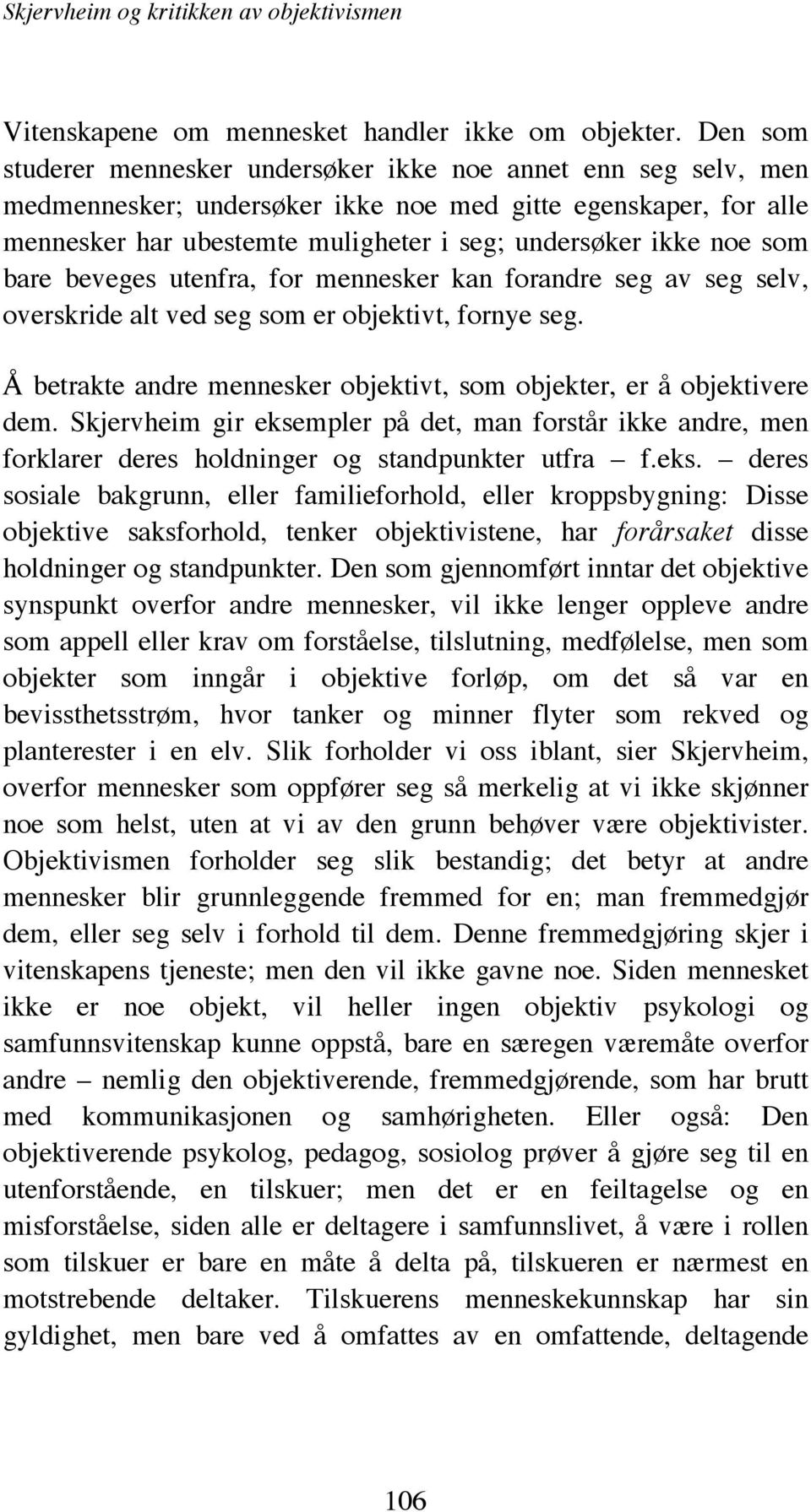 som bare beveges utenfra, for mennesker kan forandre seg av seg selv, overskride alt ved seg som er objektivt, fornye seg. Å betrakte andre mennesker objektivt, som objekter, er å objektivere dem.