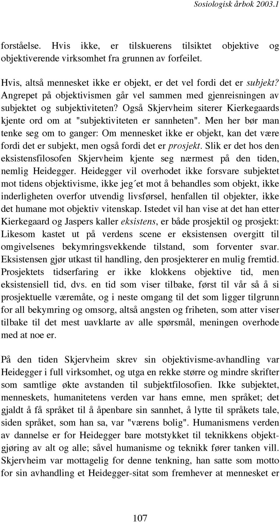 Også Skjervheim siterer Kierkegaards kjente ord om at "subjektiviteten er sannheten".