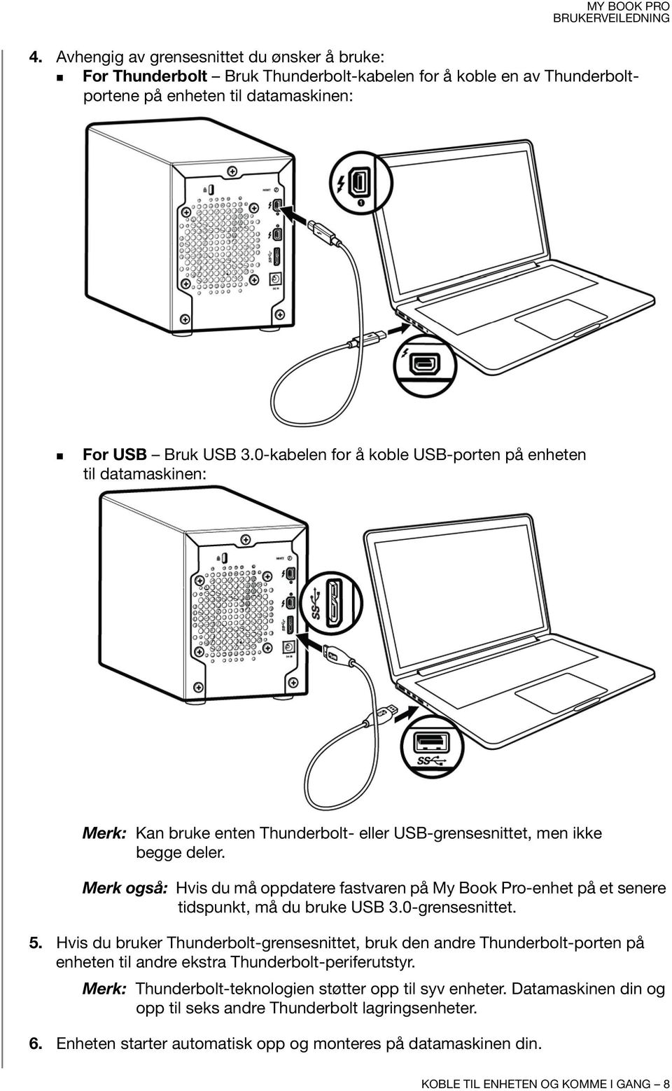 Merk også: Hvis du må oppdatere fastvaren på My Book Pro-enhet på et senere tidspunkt, må du bruke USB 3.0-grensesnittet. 5.