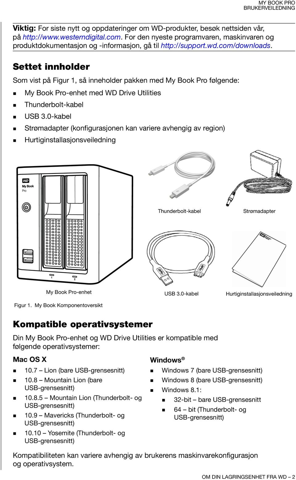 Settet innholder Som vist på Figur 1, så inneholder pakken med My Book Pro følgende: My Book Pro-enhet med WD Drive Utilities Thunderbolt-kabel USB 3.