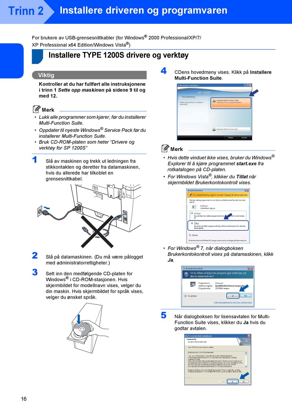 Merk Lukk alle programmer som kjører, før du installerer Multi-Function Suite. Oppdater til nyeste Windows Service Pack før du installerer Multi-Function Suite.