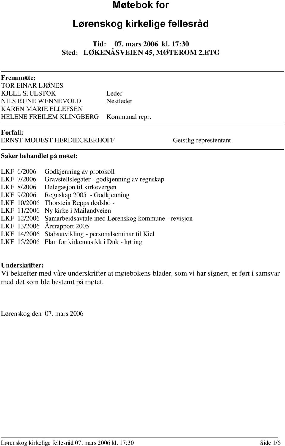 Forfall: ERNST-MODEST HERDIECKERHOFF Geistlig represtentant Saker behandlet på møtet: LKF 6/2006 Godkjenning av protokoll LKF 7/2006 Gravstellslegater - godkjenning av regnskap LKF 8/2006 Delegasjon