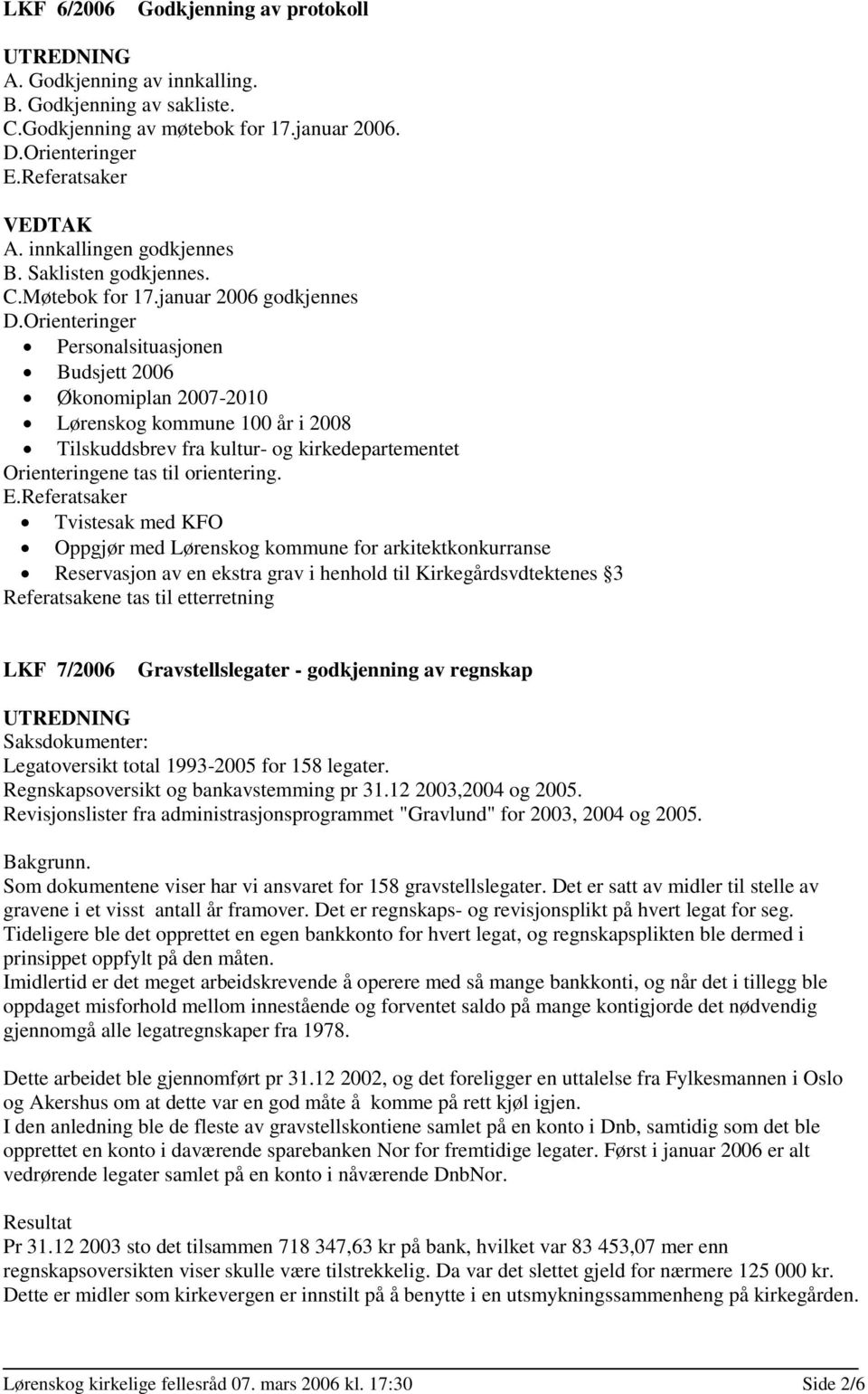 Orienteringer Personalsituasjonen Budsjett 2006 Økonomiplan 2007-2010 Lørenskog kommune 100 år i 2008 Tilskuddsbrev fra kultur- og kirkedepartementet Orienteringene tas til orientering. E.