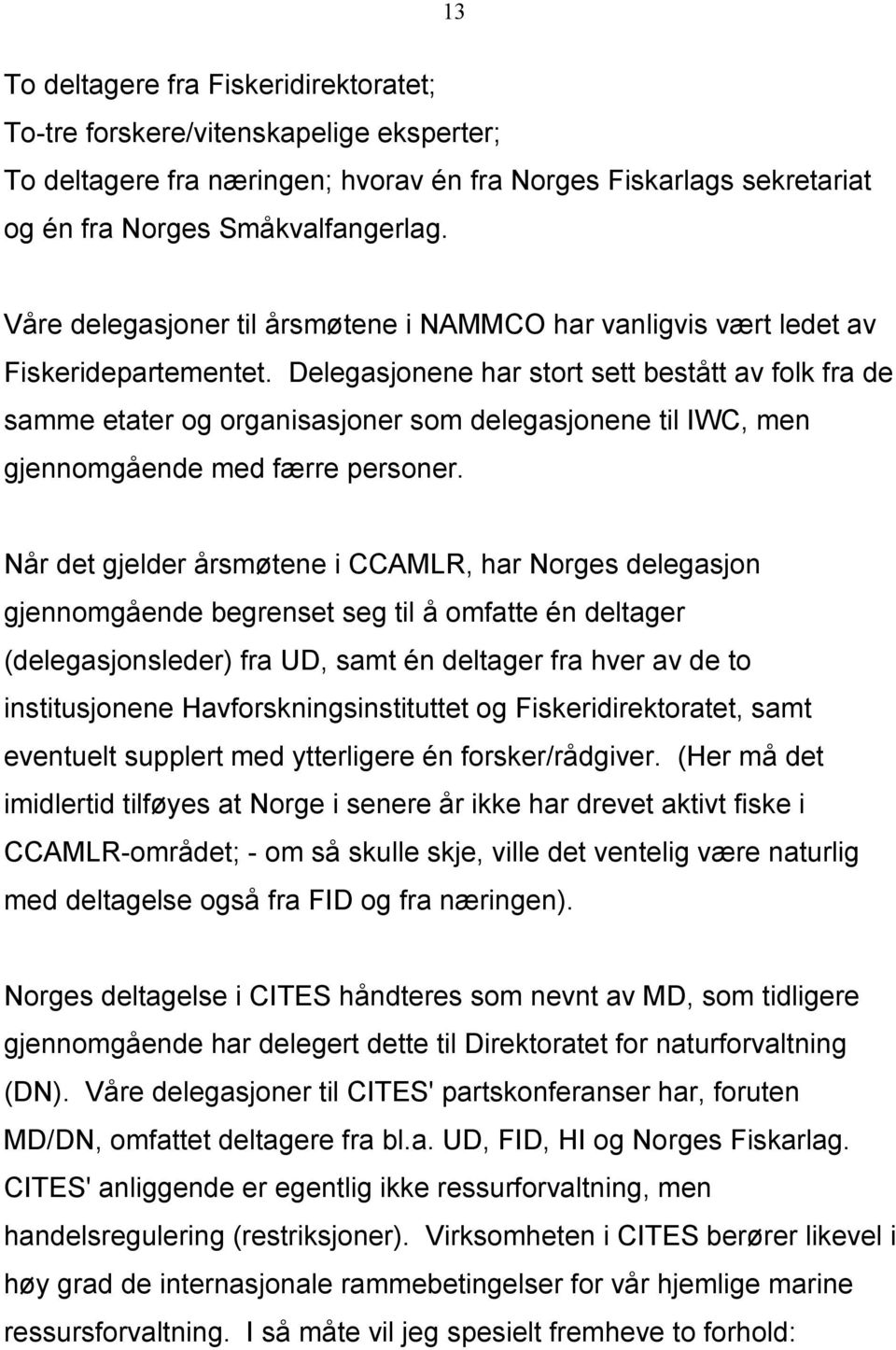 Delegasjonene har stort sett bestått av folk fra de samme etater og organisasjoner som delegasjonene til IWC, men gjennomgående med færre personer.