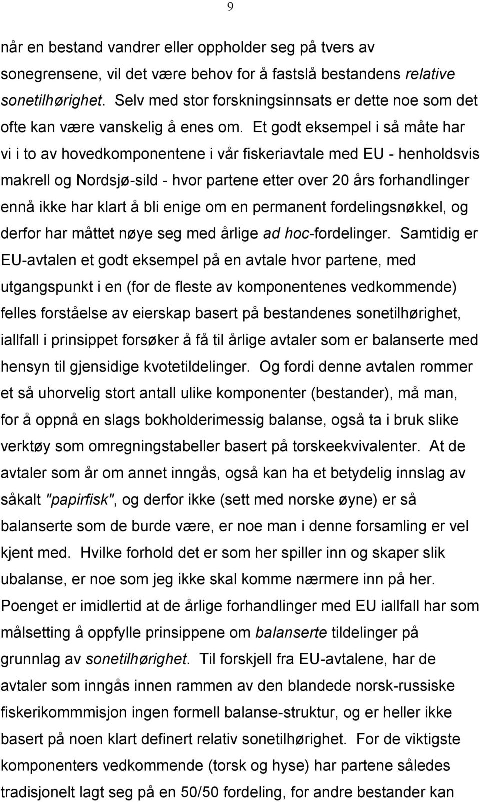 Et godt eksempel i så måte har vi i to av hovedkomponentene i vår fiskeriavtale med EU - henholdsvis makrell og Nordsjø-sild - hvor partene etter over 20 års forhandlinger ennå ikke har klart å bli