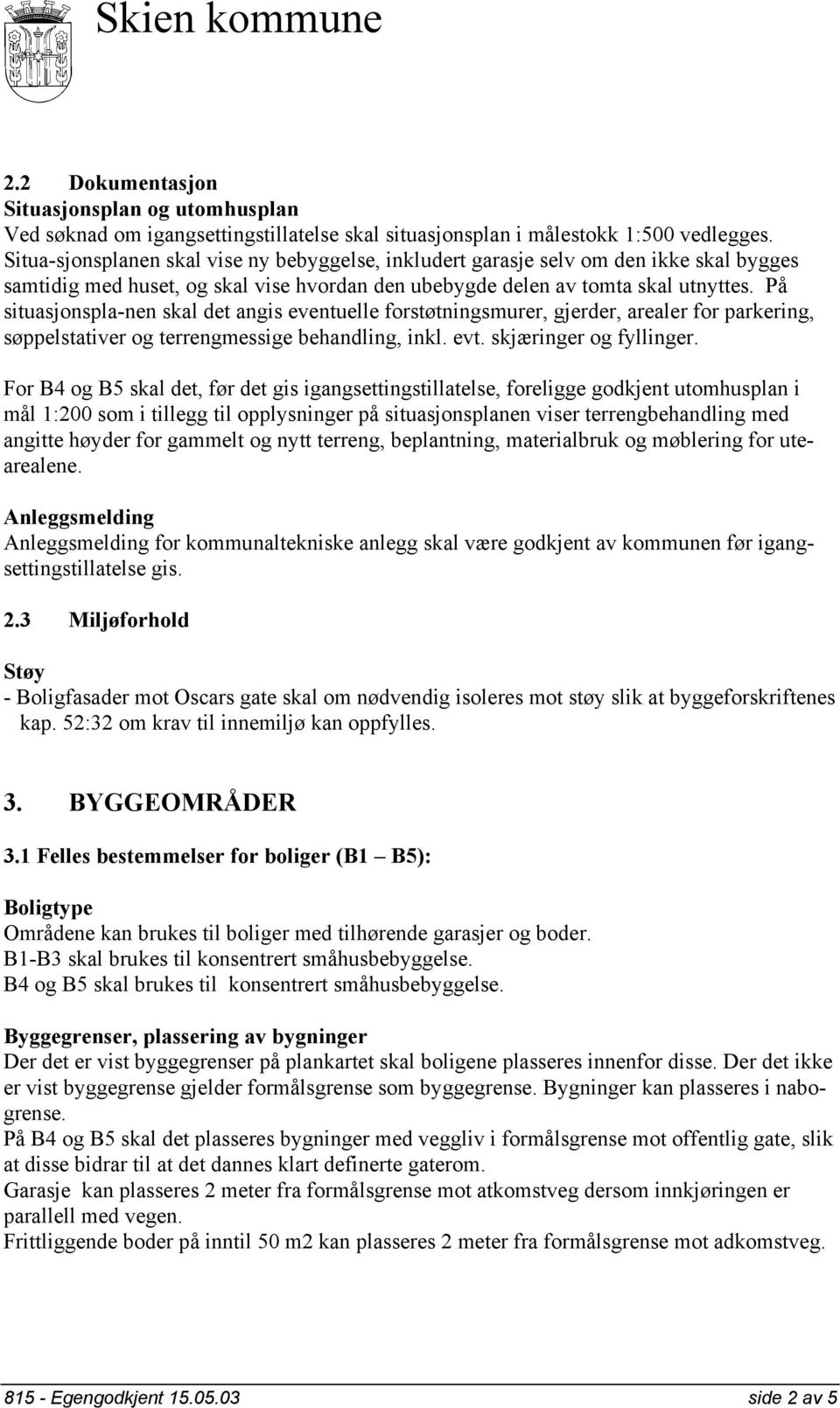 På situasjonspla-nen skal det angis eventuelle forstøtningsmurer, gjerder, arealer for parkering, søppelstativer og terrengmessige behandling, inkl. evt. skjæringer og fyllinger.