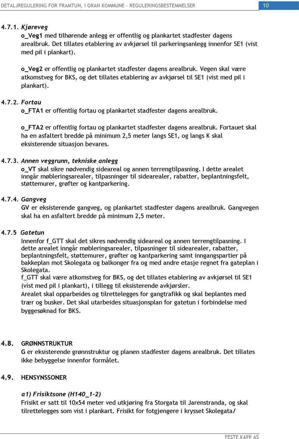 Vegen skal være atkomstveg for BKS, og det tillates etablering av avkjørsel til SE1 (vist med pil i plankart). 4.7.2. Fortau o_fta1 er offentlig fortau og plankartet stadfester dagens arealbruk.