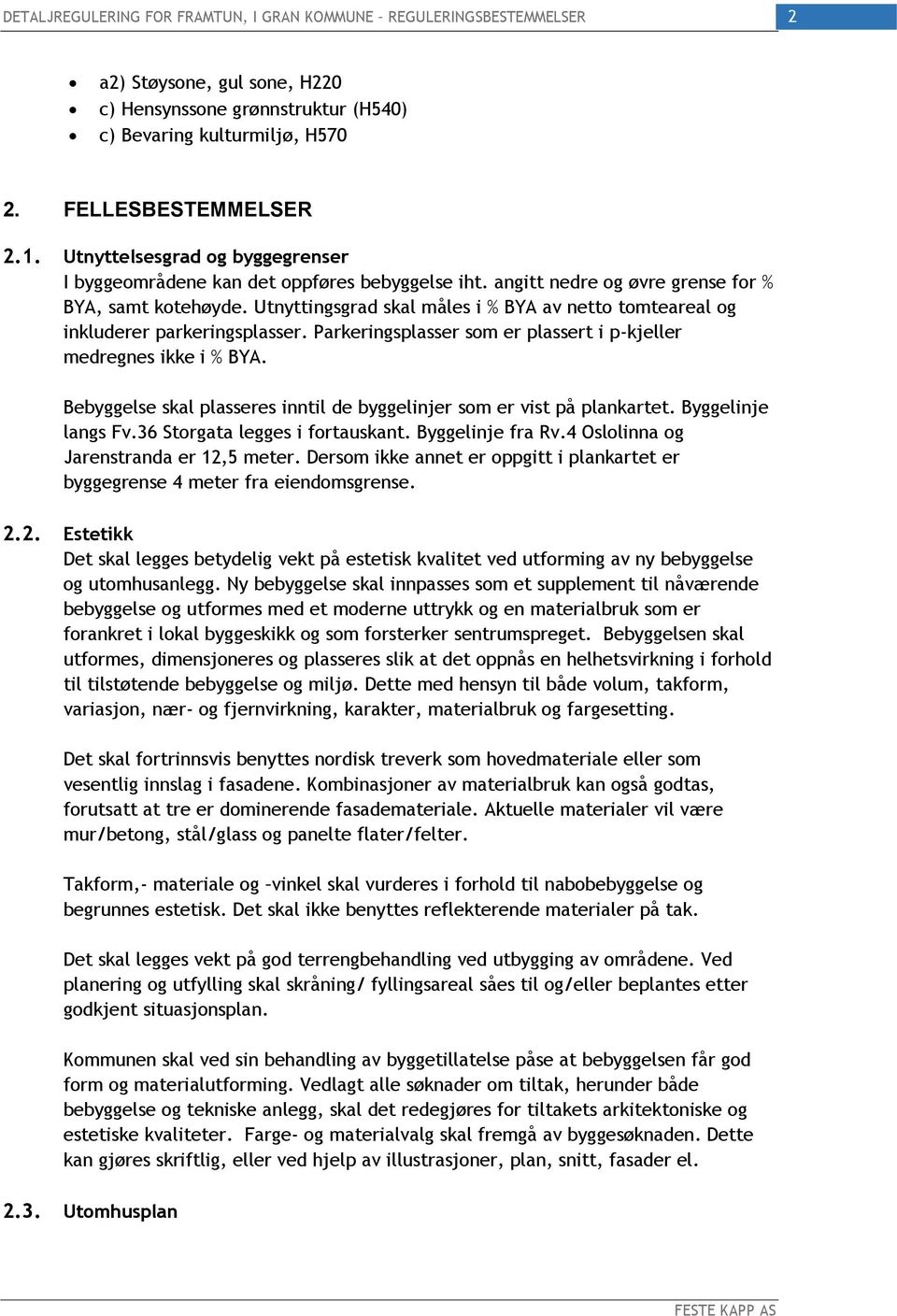 Utnyttingsgrad skal måles i % BYA av netto tomteareal og inkluderer parkeringsplasser. Parkeringsplasser som er plassert i p-kjeller medregnes ikke i % BYA.