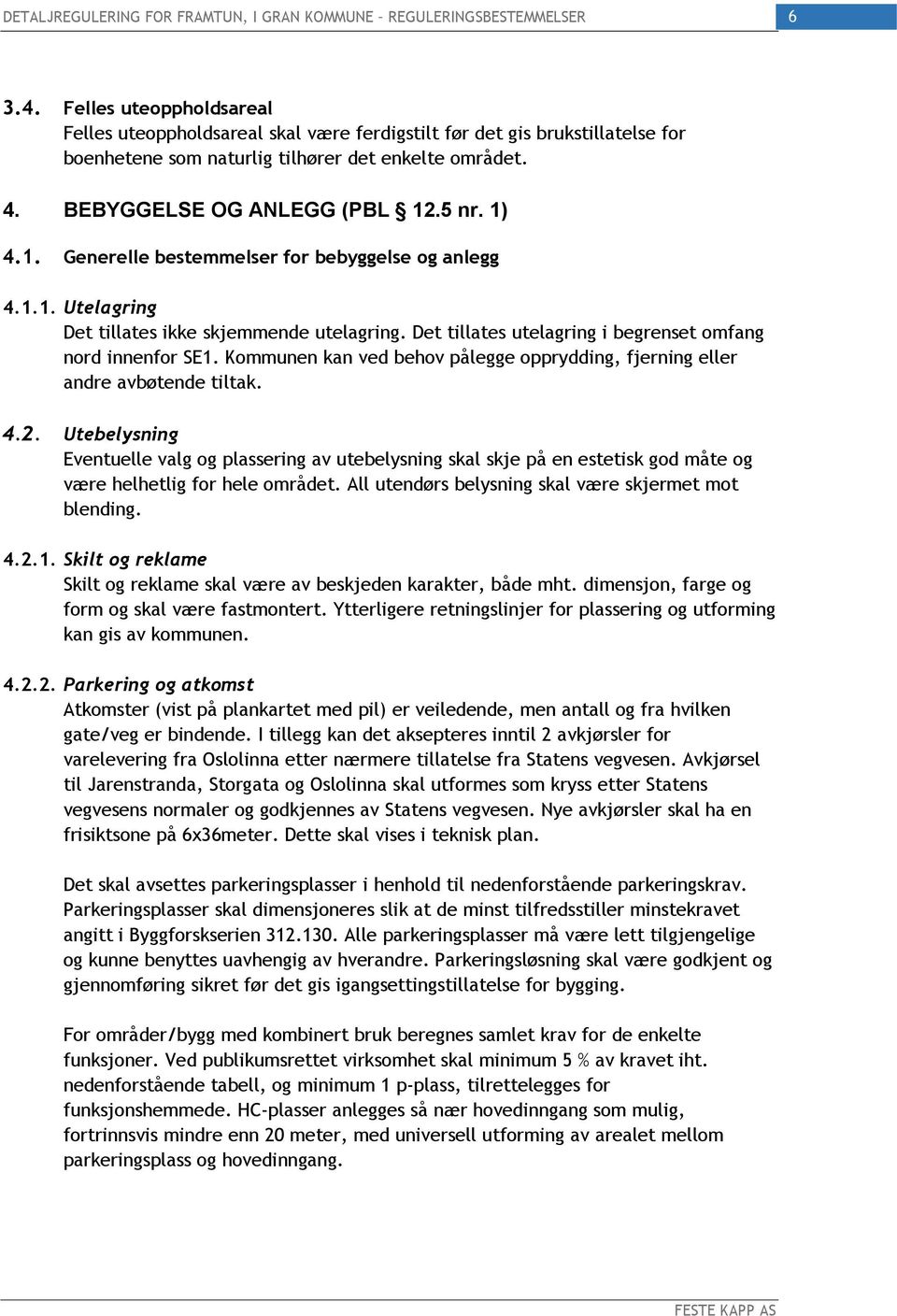 Kommunen kan ved behov pålegge opprydding, fjerning eller andre avbøtende tiltak. 4.2.