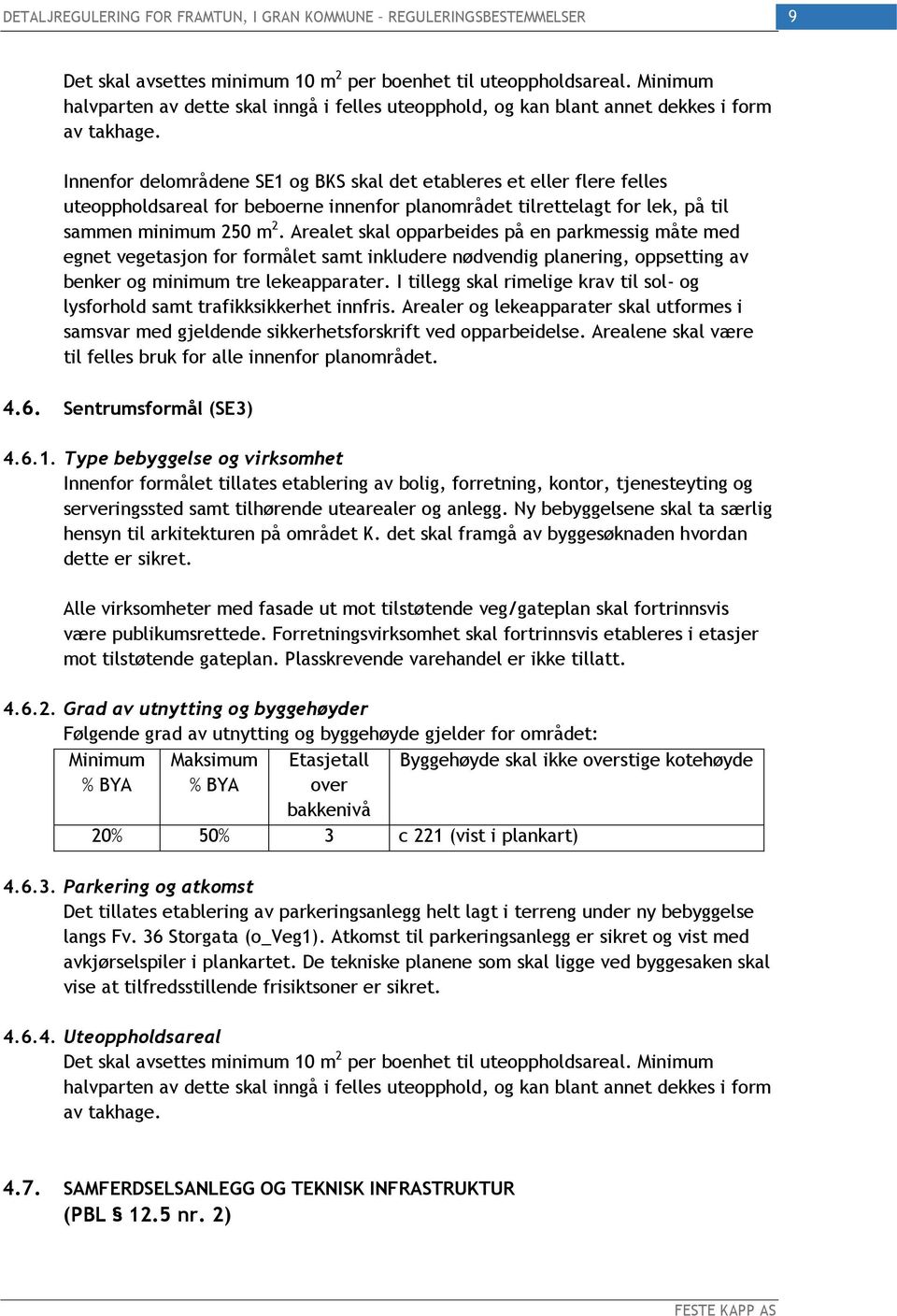 Arealet skal opparbeides på en parkmessig måte med egnet vegetasjon for formålet samt inkludere nødvendig planering, oppsetting av benker og minimum tre lekeapparater.