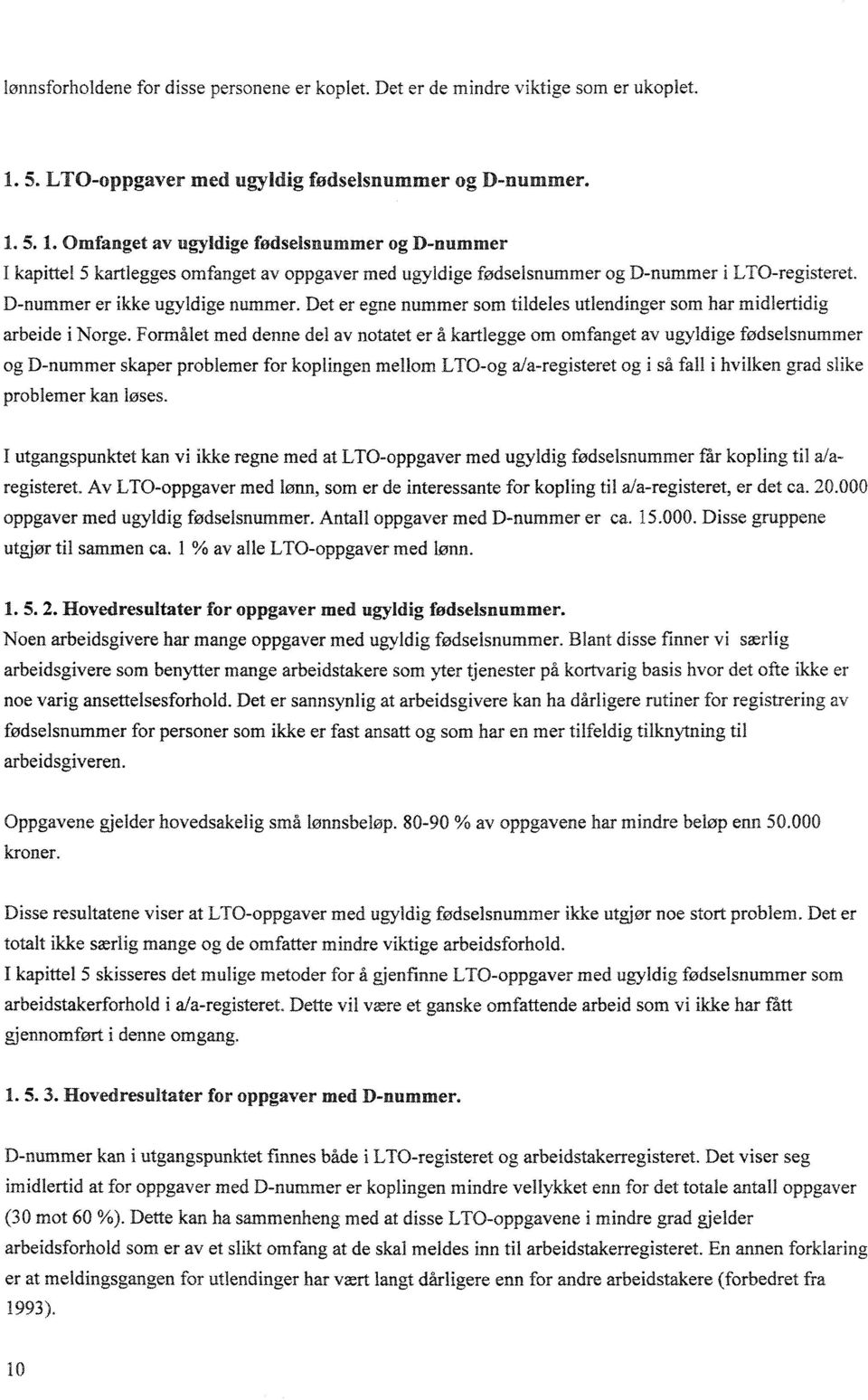 5. 1. Omfanget av ugyldige fødselsnummer og D-nummer I kapittel 5 kartlegges omfanget av oppgaver med ugyldige fødselsnummer og D-nummer i LTO-registeret. D-nummer er ikke ugyldige nummer.