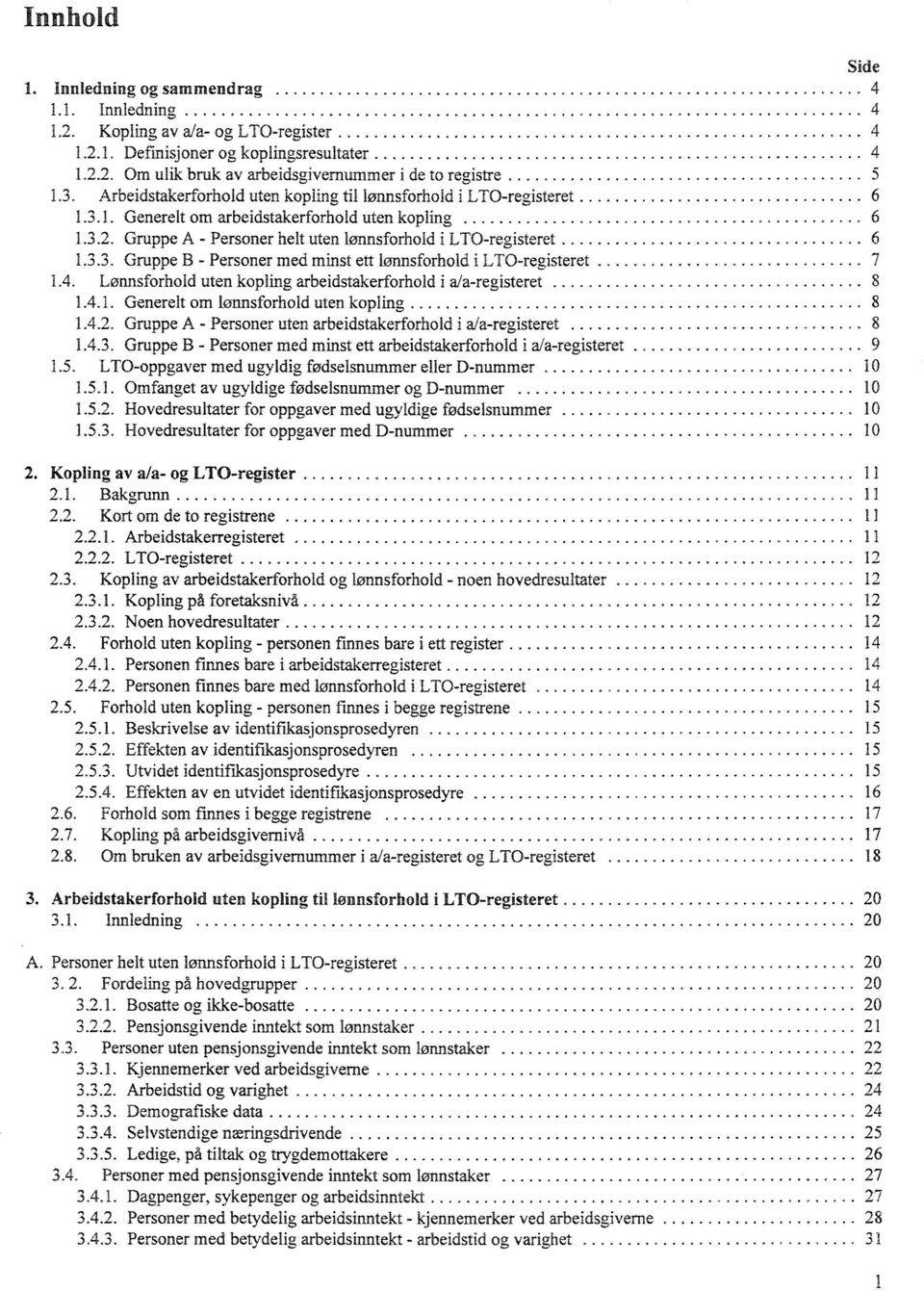 . _ 6 1.3.3. Gruppe B - Personer med minst ett lønnsforhold i LTO-registeret _......... 7 1.4. Lønnsforhold uten kopling arbeidstakerforhold i ala-registeret 8 1.4.1. Generelt om lønnsforhold uten kopling 8 1.