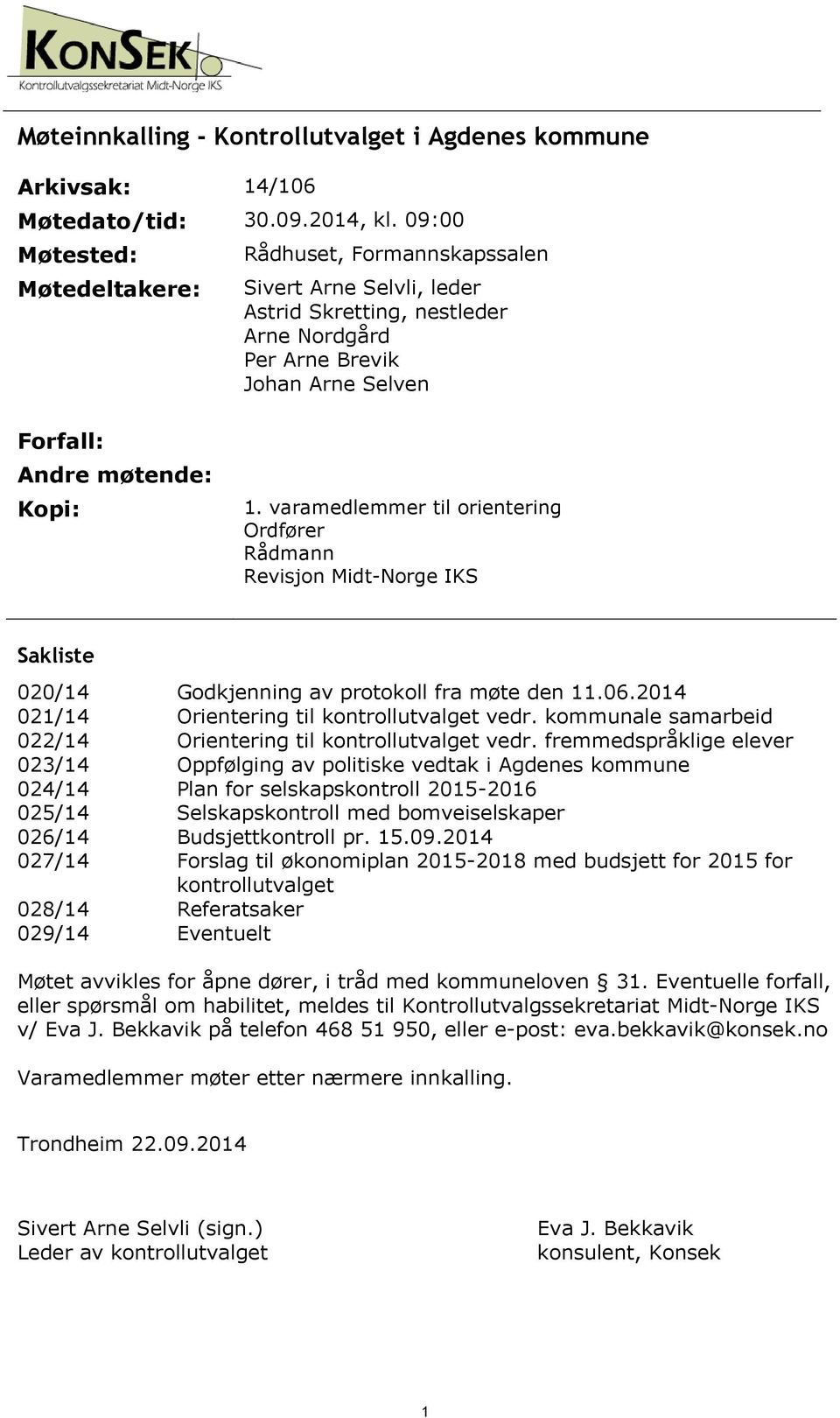 varamedlemmer til orientering Ordfører Rådmann Revisjon Midt-Norge IKS Sakliste 020/14 021/14 022/14 023/14 024/14 025/14 026/14 027/14 028/14 029/14 Godkjenning av protokoll fra møte den 11.06.