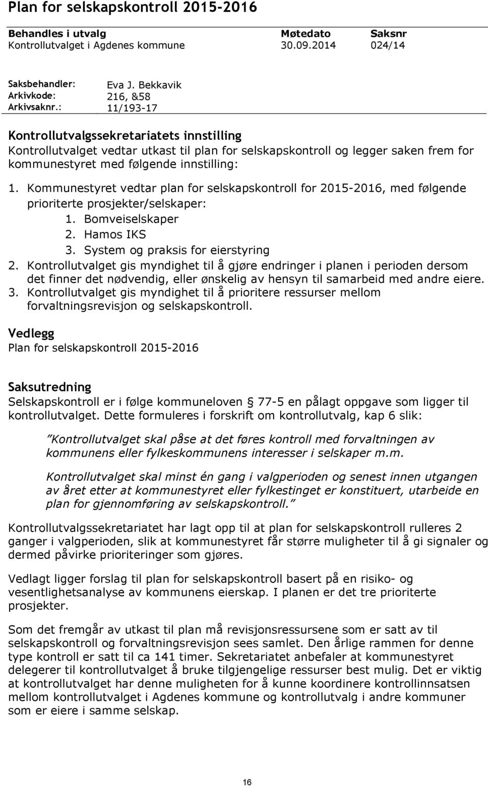 Kommunestyret vedtar plan for selskapskontroll for 2015-2016, med følgende prioriterte prosjekter/selskaper: 1. Bomveiselskaper 2. Hamos IKS 3. System og praksis for eierstyring 2.