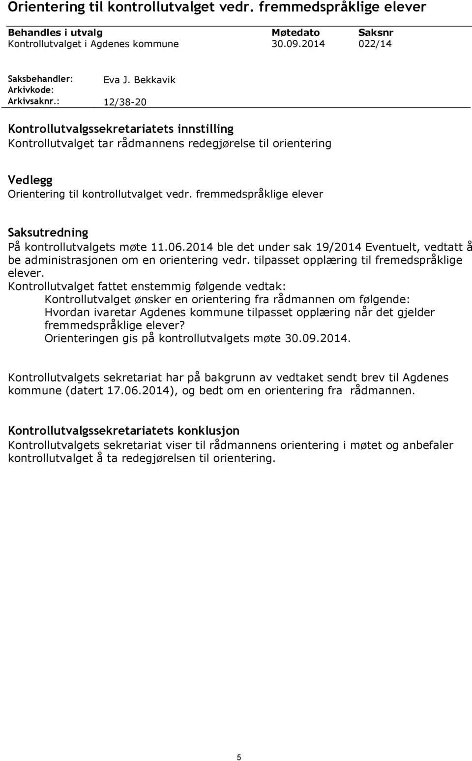 fremmedspråklige elever Saksutredning På kontrollutvalgets møte 11.06.2014 ble det under sak 19/2014 Eventuelt, vedtatt å be administrasjonen om en orientering vedr.