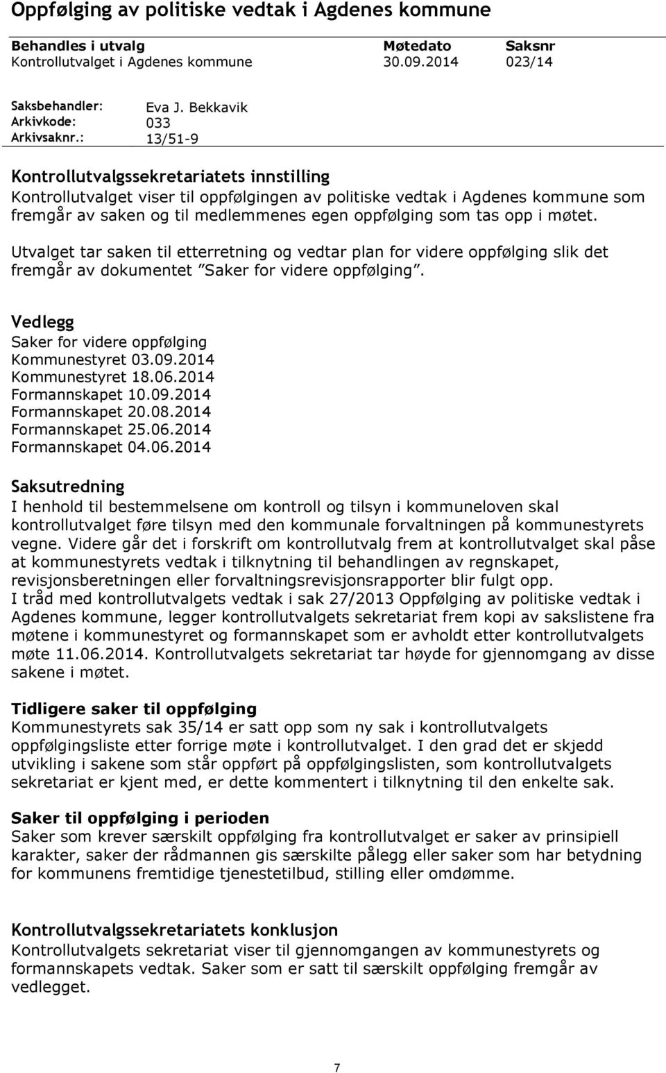 som tas opp i møtet. Utvalget tar saken til etterretning og vedtar plan for videre oppfølging slik det fremgår av dokumentet Saker for videre oppfølging.