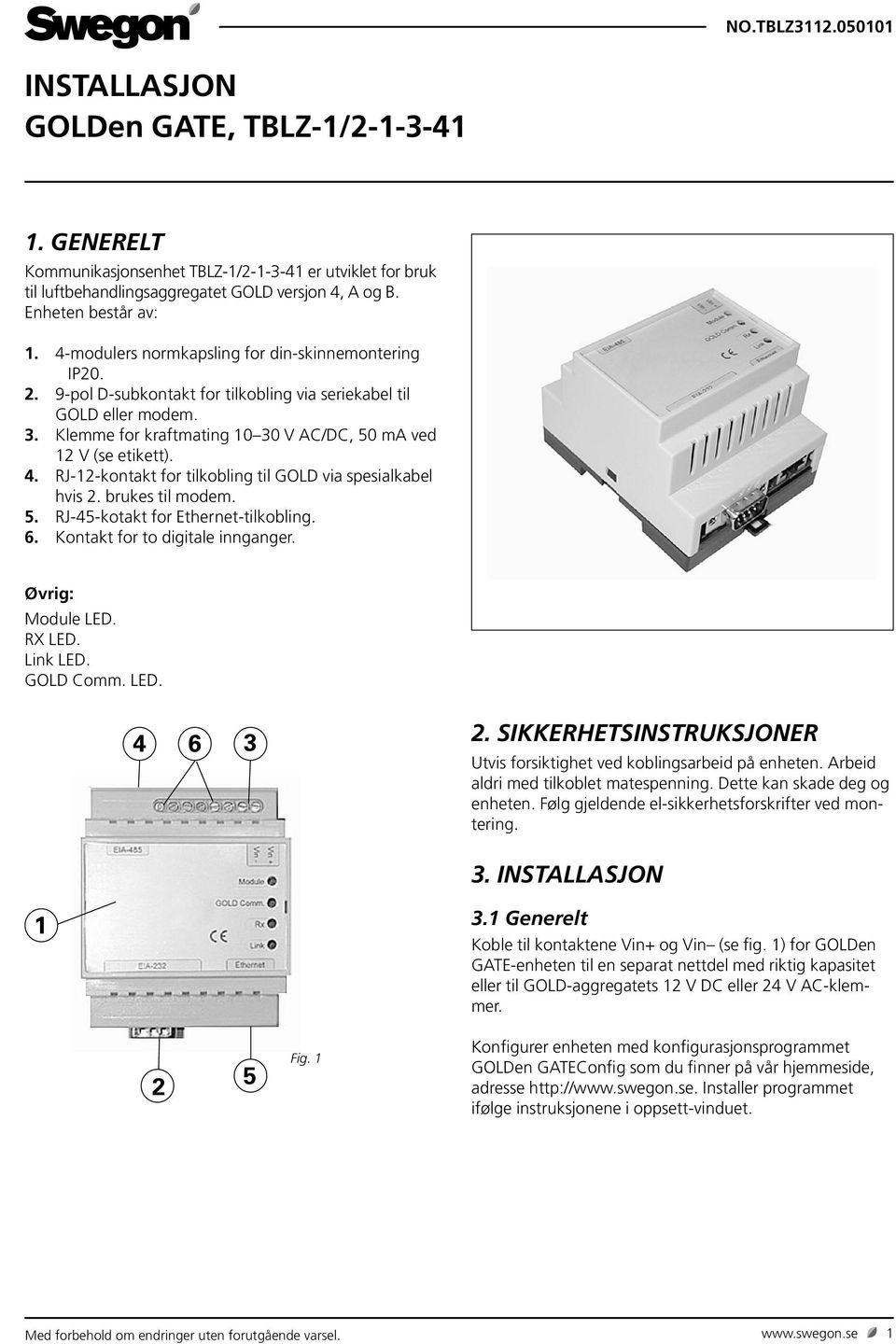 RJ-12-kontakt for tilkobling til GOLD via spesialkabel hvis 2. brukes til modem. 5. RJ-45-kotakt for Ethernet-tilkobling. 6. Kontakt for to digitale innganger. Øvrig: Module LED. RX LED. Link LED.