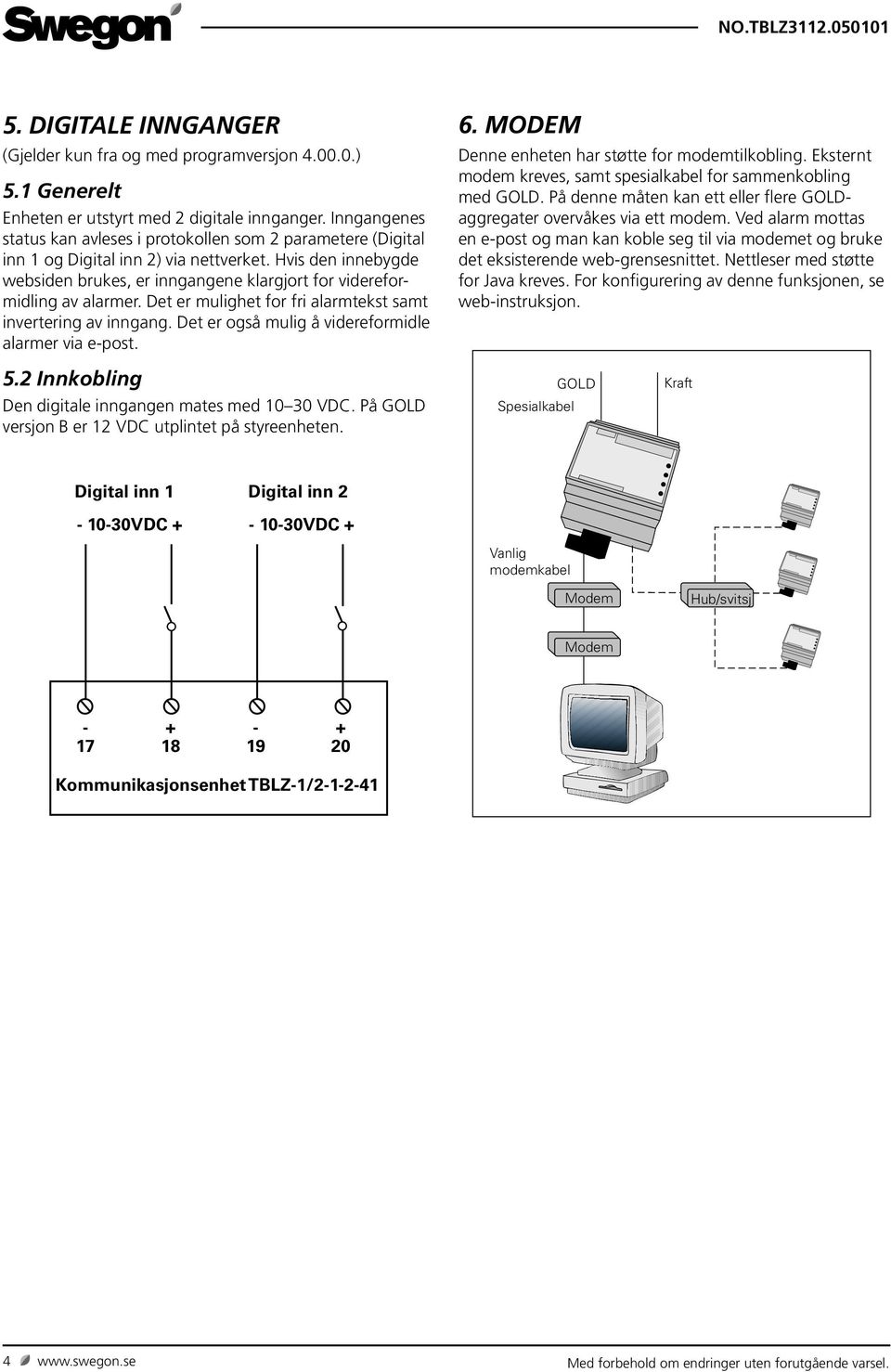 Hvis den innebygde websiden brukes, er inngangene klargjort for videreformidling av alarmer. Det er mulighet for fri alarmtekst samt invertering av inngang.