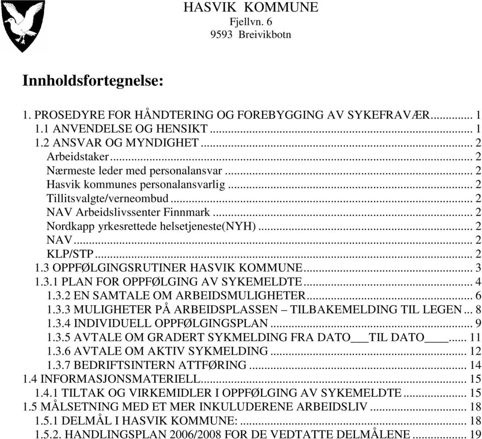 .. 2 1.3 OPPFØLGINGSRUTINER HASVIK KOMMUNE... 3 1.3.1 PLAN FOR OPPFØLGING AV SYKEMELDTE... 4 1.3.2 EN SAMTALE OM ARBEIDSMULIGHETER... 6 1.3.3 MULIGHETER PÅ ARBEIDSPLASSEN TILBAKEMELDING TIL LEGEN.