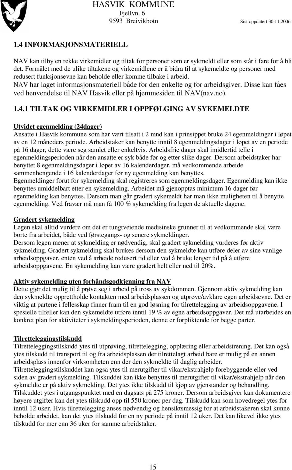 NAV har laget informasjonsmateriell både for den enkelte og for arbeidsgiver. Disse kan fåes ved henvendelse til NAV Hasvik eller på hjemmesiden til NAV(nav.no). 1.4.