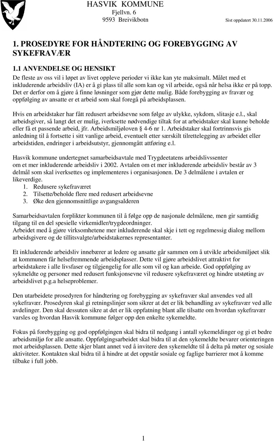 Både forebygging av fravær og oppfølging av ansatte er et arbeid som skal foregå på arbeidsplassen. Hvis en arbeidstaker har fått redusert arbeidsevne som følge av ulykke, sykdom, slitasje e.l., skal arbeidsgiver, så langt det er mulig, iverksette nødvendige tiltak for at arbeidstaker skal kunne beholde eller få et passende arbeid, jfr.