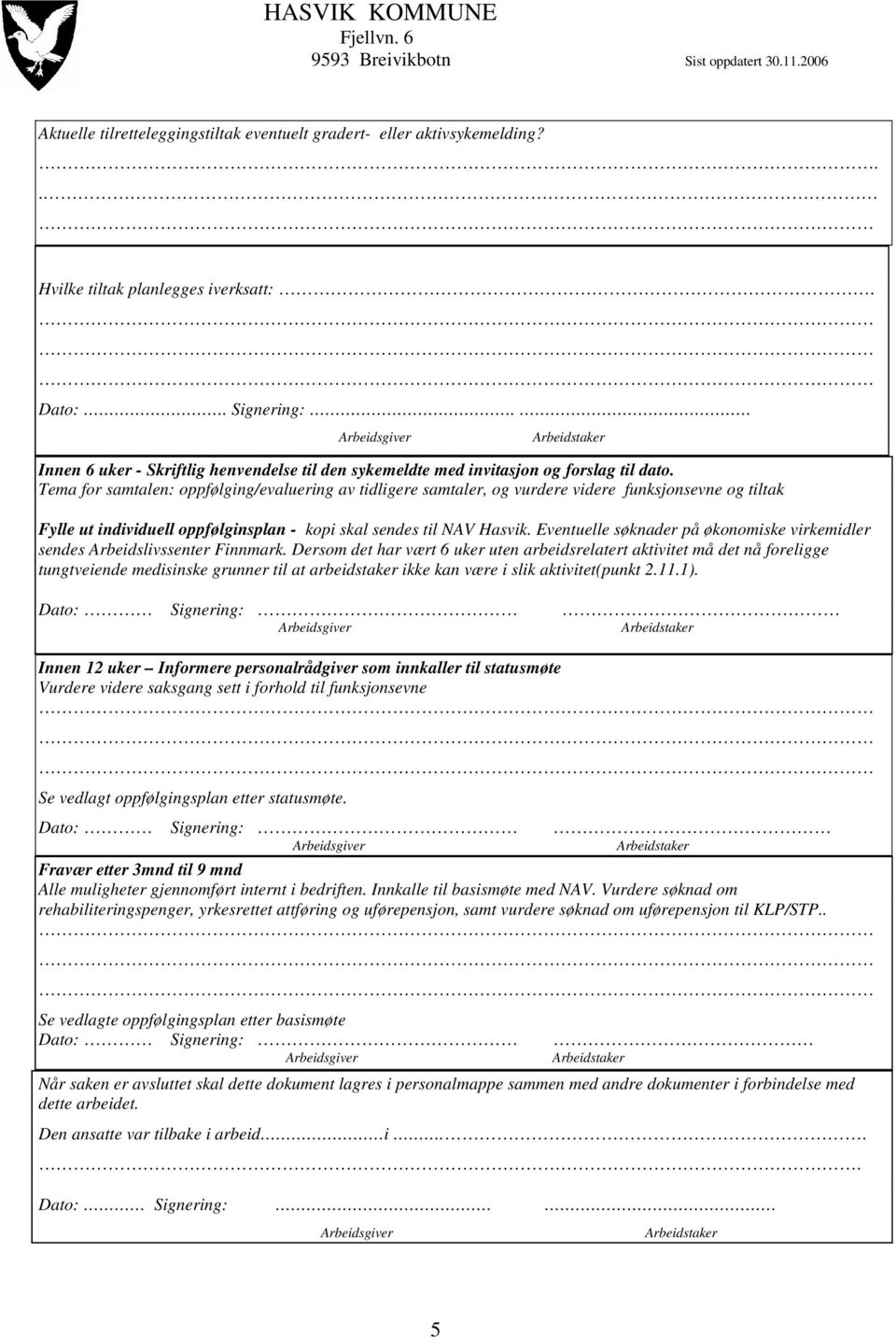 Tema for samtalen: oppfølging/evaluering av tidligere samtaler, og vurdere videre funksjonsevne og tiltak Fylle ut individuell oppfølginsplan - kopi skal sendes til NAV Hasvik.