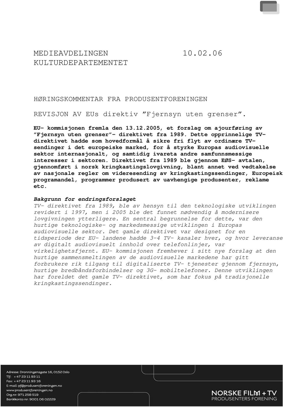 Dette opprinnelige TVdirektivet hadde som hovedformål å sikre fri flyt av ordinære TVsendinger i det europeiske marked, for å styrke Europas audiovisuelle sektor internasjonalt, og samtidig ivareta