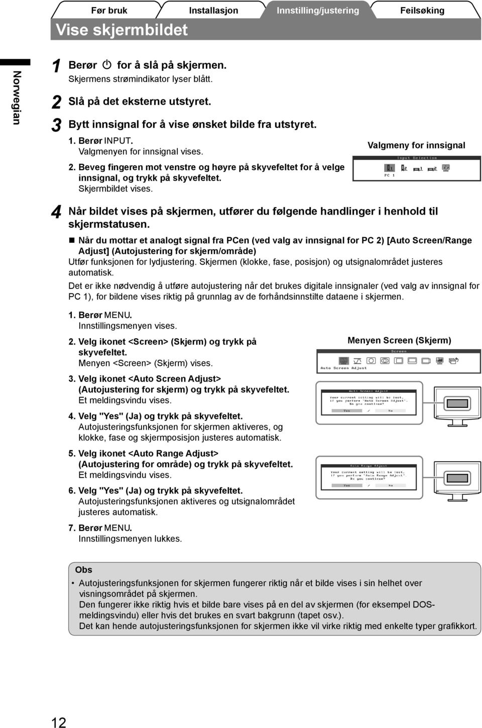 Valgmeny for innsignal Når bildet vises på skjermen, utfører du følgende handlinger i henhold til skjermstatusen.