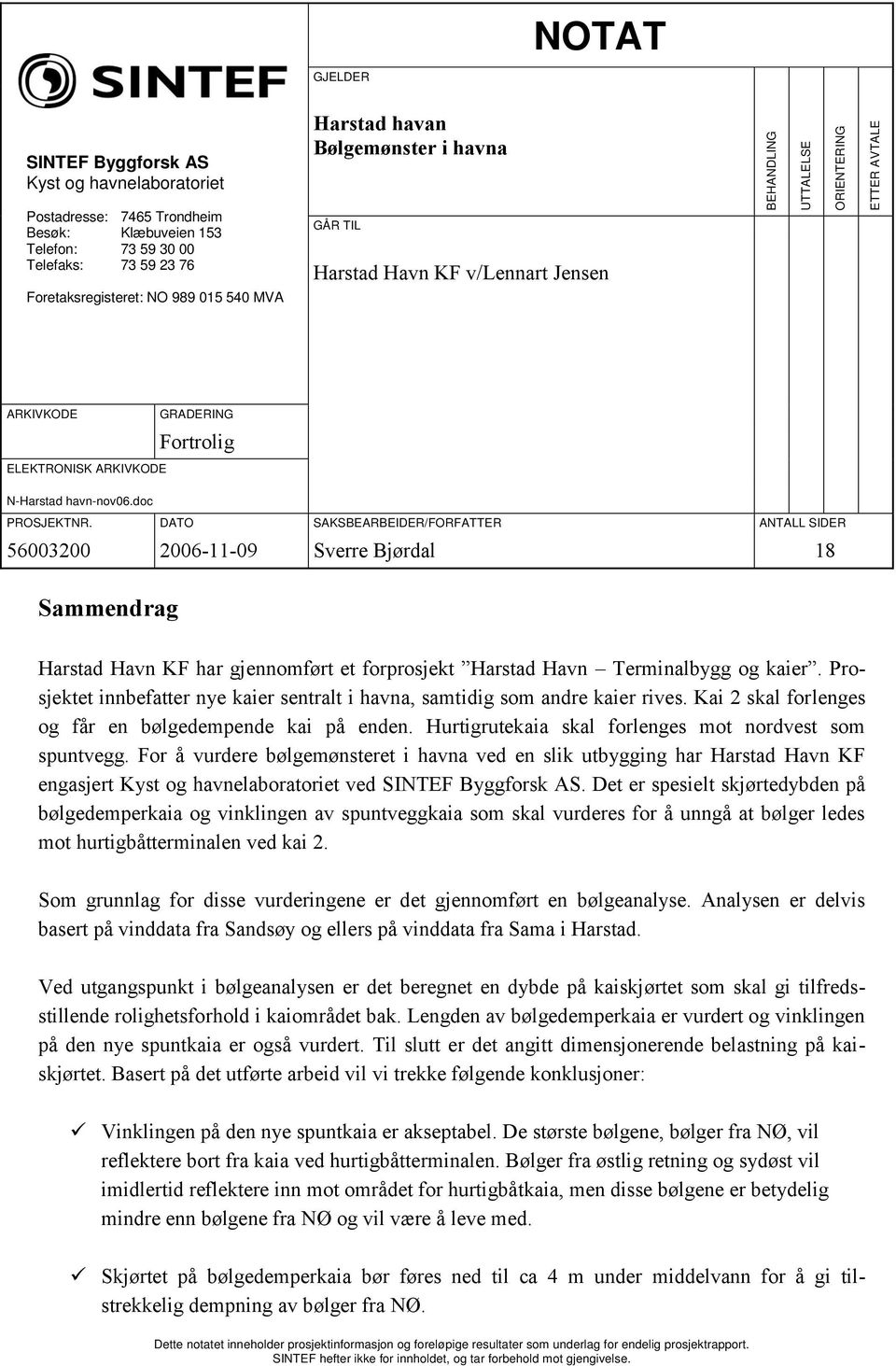 doc PROSJEKTNR. DATO SAKSBEARBEIDER/FORFATTER ANTALL SIDER 56003200 2006-11-09 Sverre Bjørdal 18 Sammendrag Harstad Havn KF har gjennomført et forprosjekt Harstad Havn Terminalbygg og kaier.