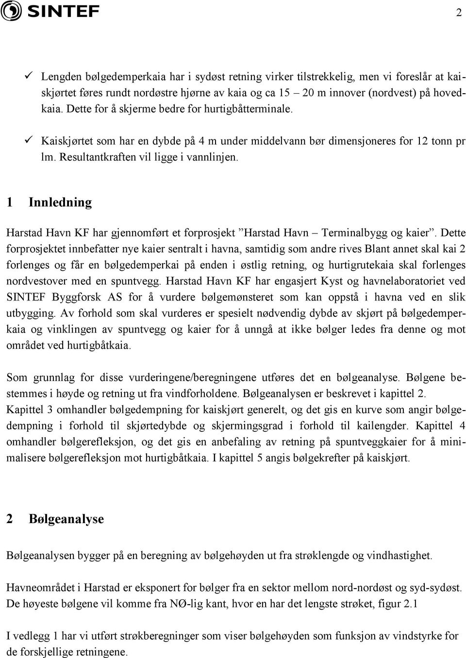 1 Innledning Harstad Havn KF har gjennomført et forprosjekt Harstad Havn Terminalbygg og kaier.