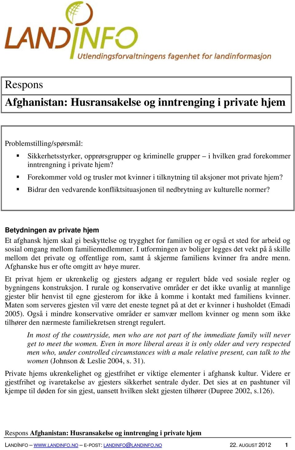 Betydningen av private hjem Et afghansk hjem skal gi beskyttelse og trygghet for familien og er også et sted for arbeid og sosial omgang mellom familiemedlemmer.