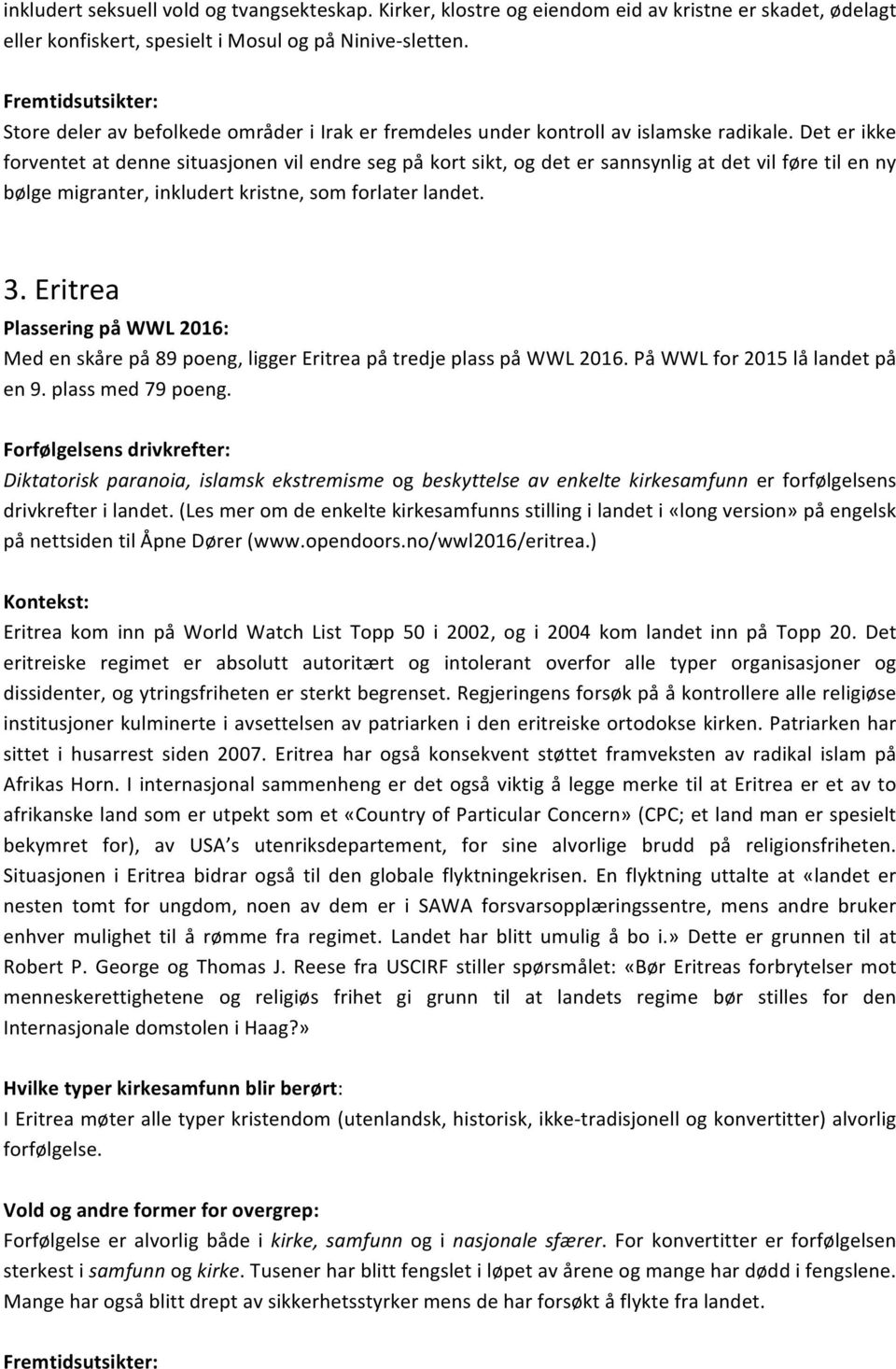 Det er ikke forventet at denne situasjonen vil endre seg på kort sikt, og det er sannsynlig at det vil føre til en ny bølge migranter, inkludert kristne, som forlater landet. 3.