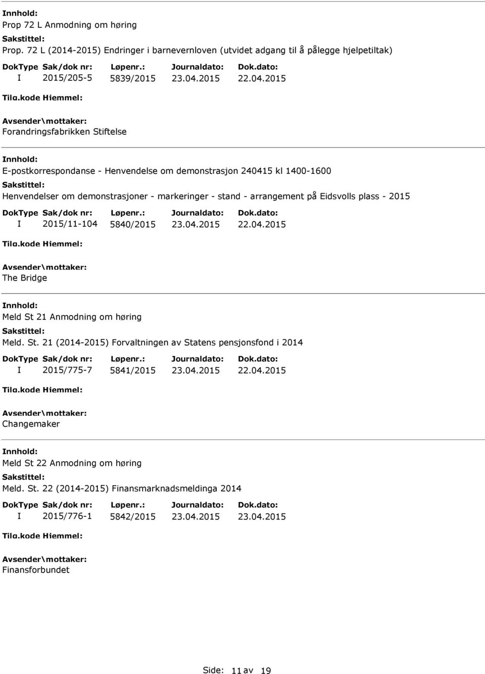 - Henvendelse om demonstrasjon 240415 kl 1400-1600 Henvendelser om demonstrasjoner - markeringer - stand - arrangement på Eidsvolls plass - 2015 2015/11-104 5840/2015