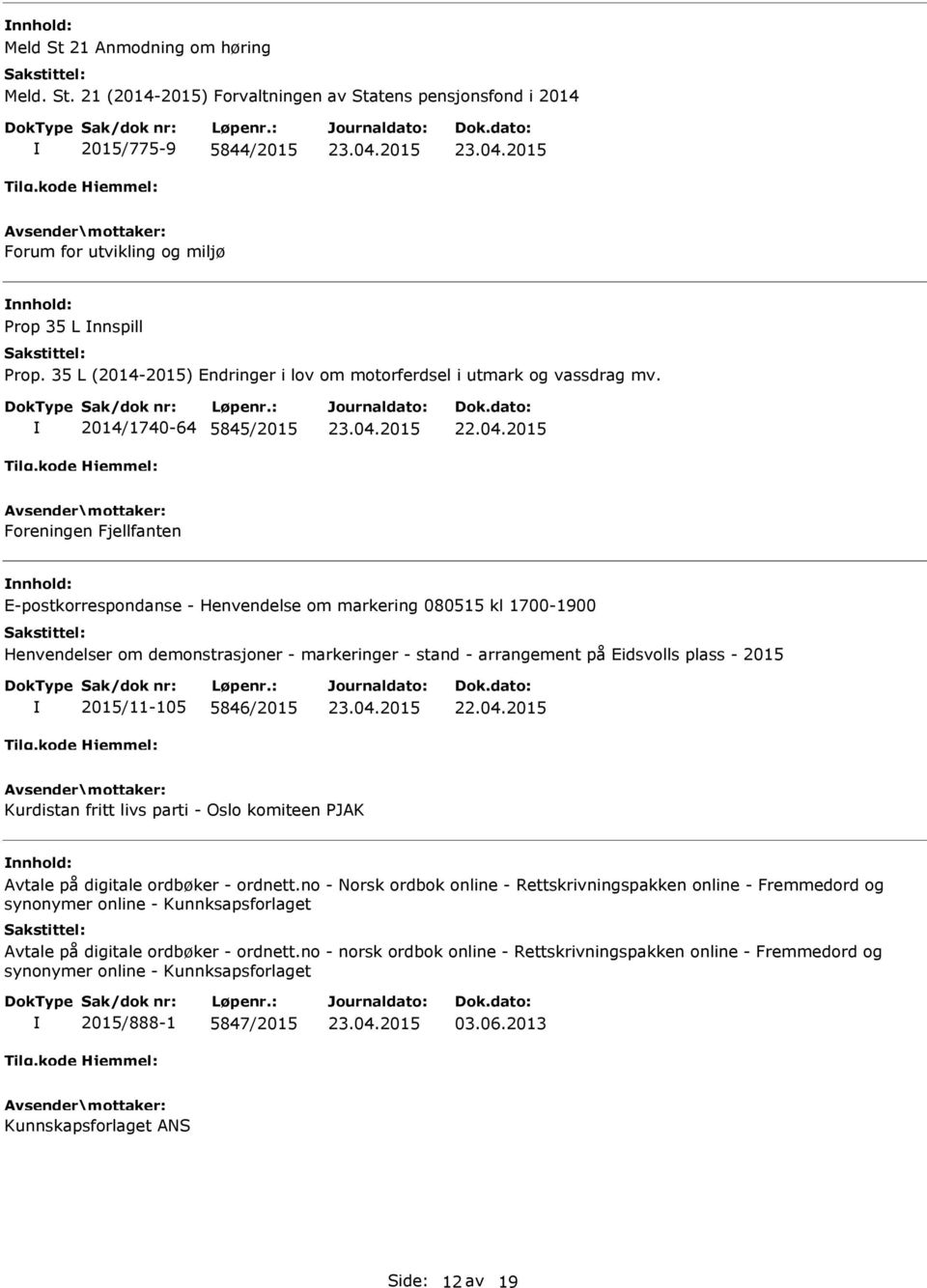 2014/1740-64 5845/2015 Foreningen Fjellfanten nnhold: E-postkorrespondanse - Henvendelse om markering 080515 kl 1700-1900 Henvendelser om demonstrasjoner - markeringer - stand - arrangement på