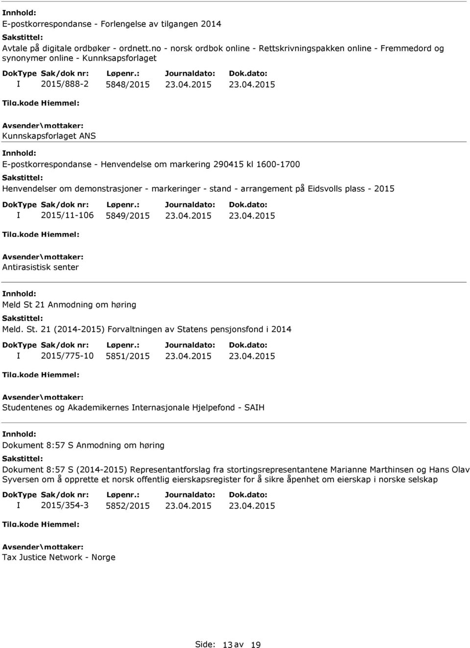 markering 290415 kl 1600-1700 Henvendelser om demonstrasjoner - markeringer - stand - arrangement på Eidsvolls plass - 2015 2015/11-106 5849/2015 Antirasistisk senter nnhold: Meld St 21 Anmodning om