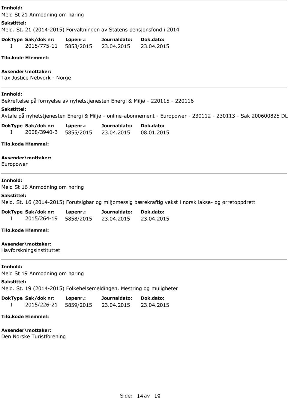 21 (2014-2015) Forvaltningen av Statens pensjonsfond i 2014 2015/775-11 5853/2015 Tax Justice Network - Norge nnhold: Bekreftelse på fornyelse av nyhetstjenesten