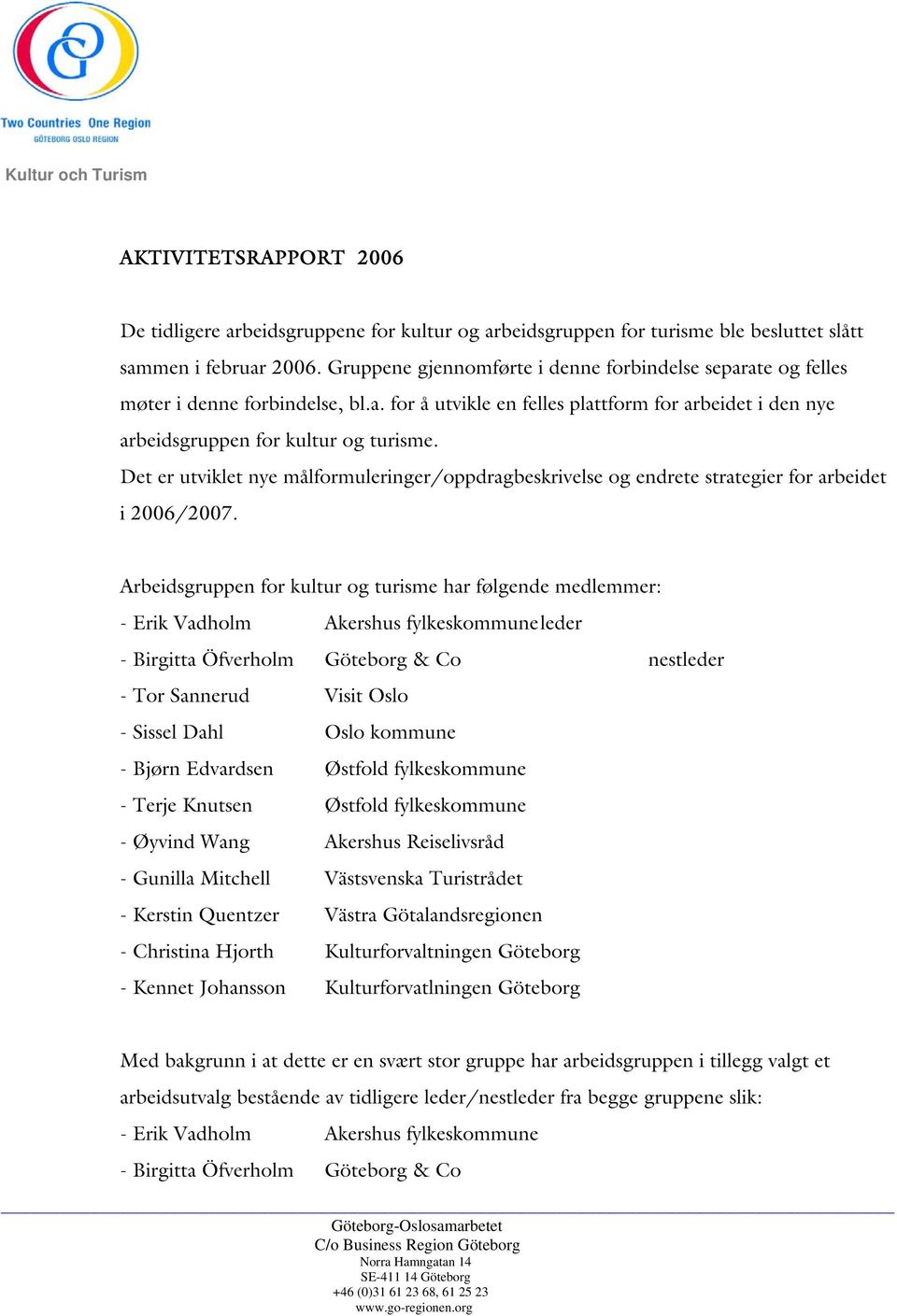 Det er utviklet nye målformuleringer/oppdragbeskrivelse og endrete strategier for arbeidet i 2006/2007.