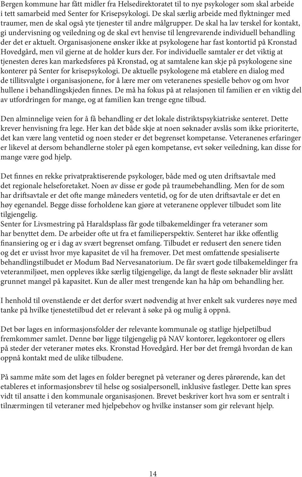 De skal ha lav terskel for kontakt, gi undervisning og veiledning og de skal evt henvise til lengrevarende individuell behandling der det er aktuelt.