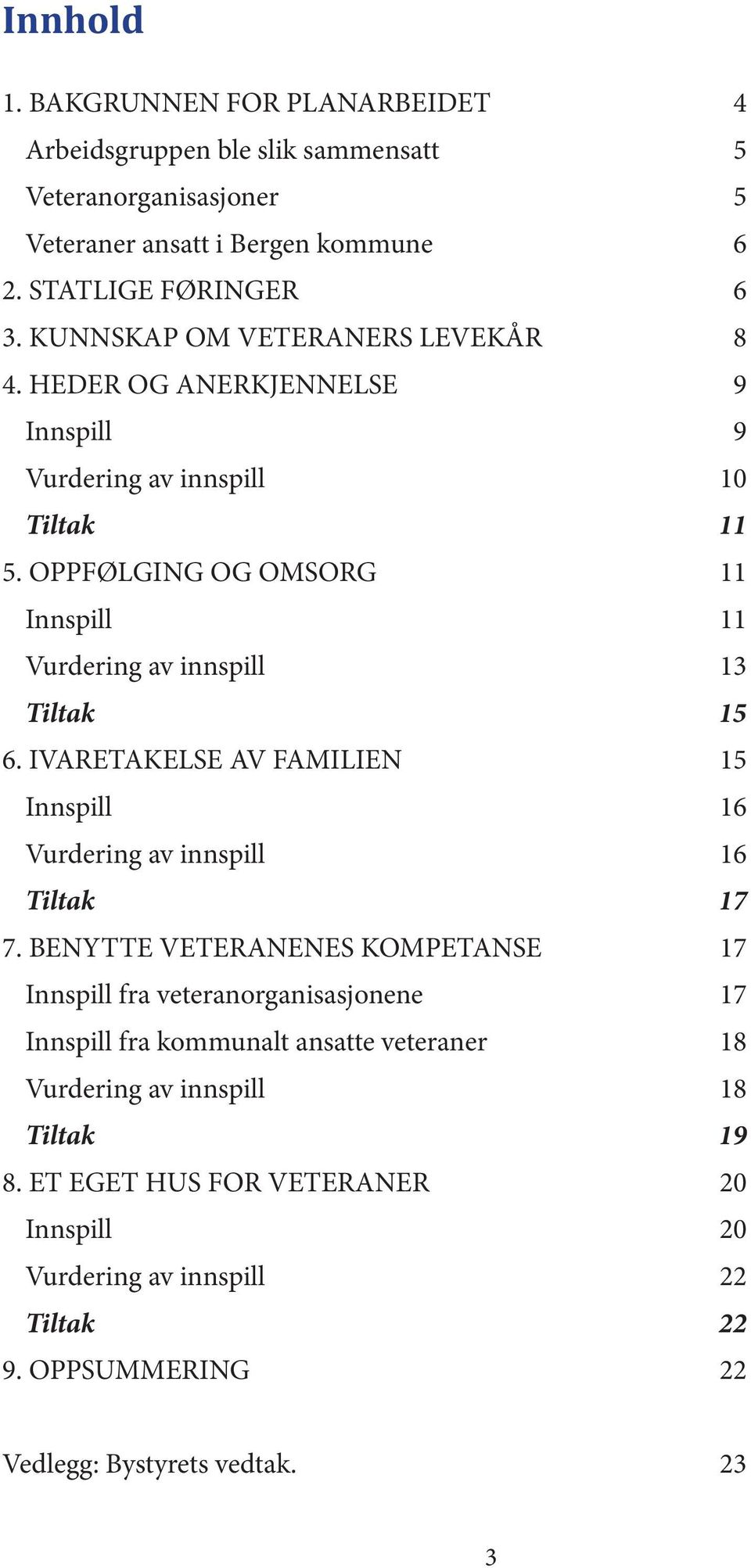 OPPFØLGING OG OMSORG 11 Innspill 11 Vurdering av innspill 13 Tiltak 15 6. IVARETAKELSE AV FAMILIEN 15 Innspill 16 Vurdering av innspill 16 Tiltak 17 7.