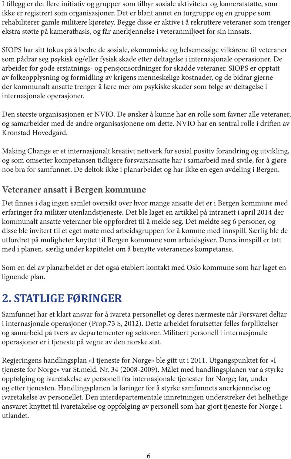 Begge disse er aktive i å rekruttere veteraner som trenger ekstra støtte på kameratbasis, og får anerkjennelse i veteranmiljøet for sin innsats.