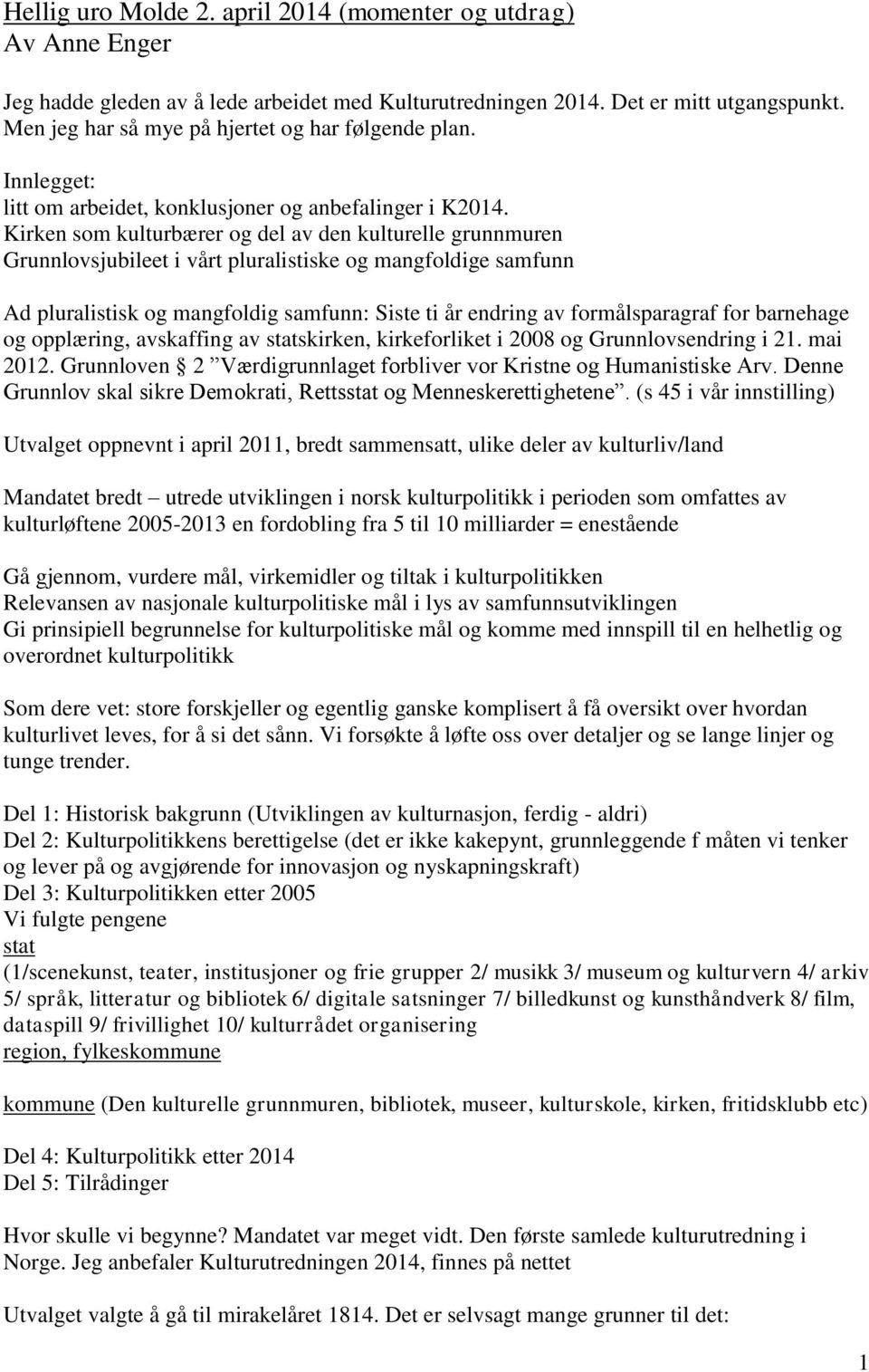 Kirken som kulturbærer og del av den kulturelle grunnmuren Grunnlovsjubileet i vårt pluralistiske og mangfoldige samfunn Ad pluralistisk og mangfoldig samfunn: Siste ti år endring av formålsparagraf