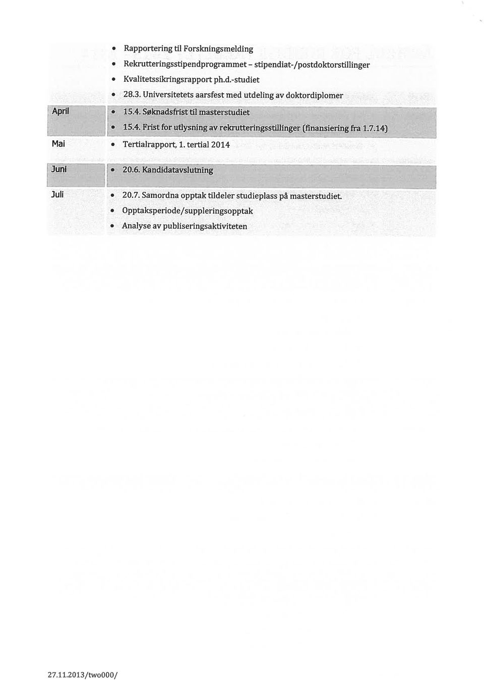 7.14) Mai Tertialrapport, 1. tertial 2014 Juni 20.6. Kandi atavslutmng Juli 20.7. Samordna opptak tildeler studieplass på masterstudiet.