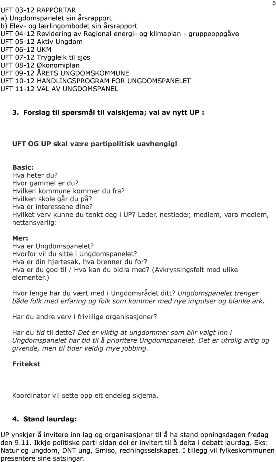 Forslag til spørsmål til valskjema; val av nytt UP : UFT OG UP skal være partipolitisk uavhengig! Basic: Hva heter du? Hvor gammel er du? Hvilken kommune kommer du fra? Hvilken skole går du på?