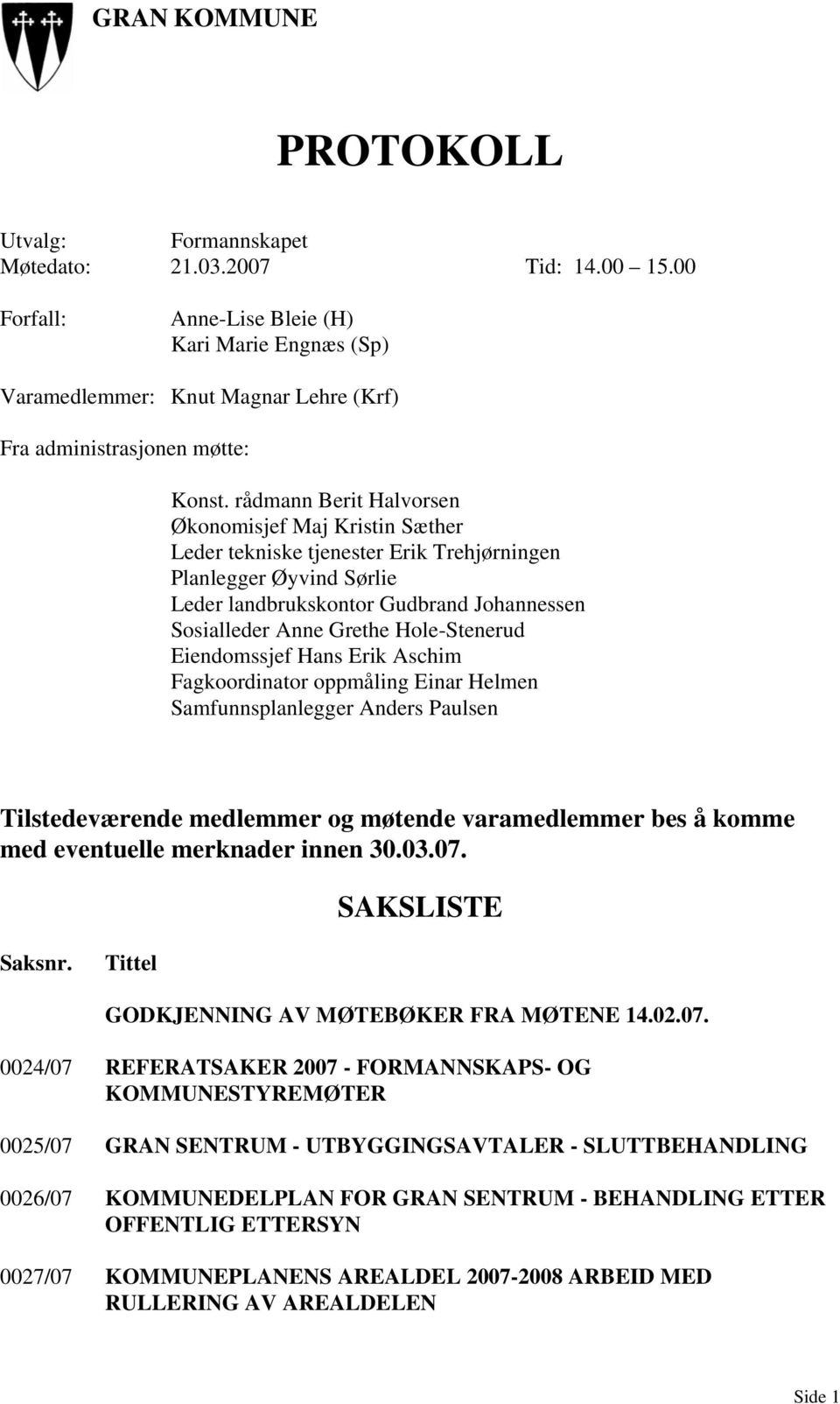 rådmann Berit Halvorsen Økonomisjef Maj Kristin Sæther Leder tekniske tjenester Erik Trehjørningen Planlegger Øyvind Sørlie Leder landbrukskontor Gudbrand Johannessen Sosialleder Anne Grethe