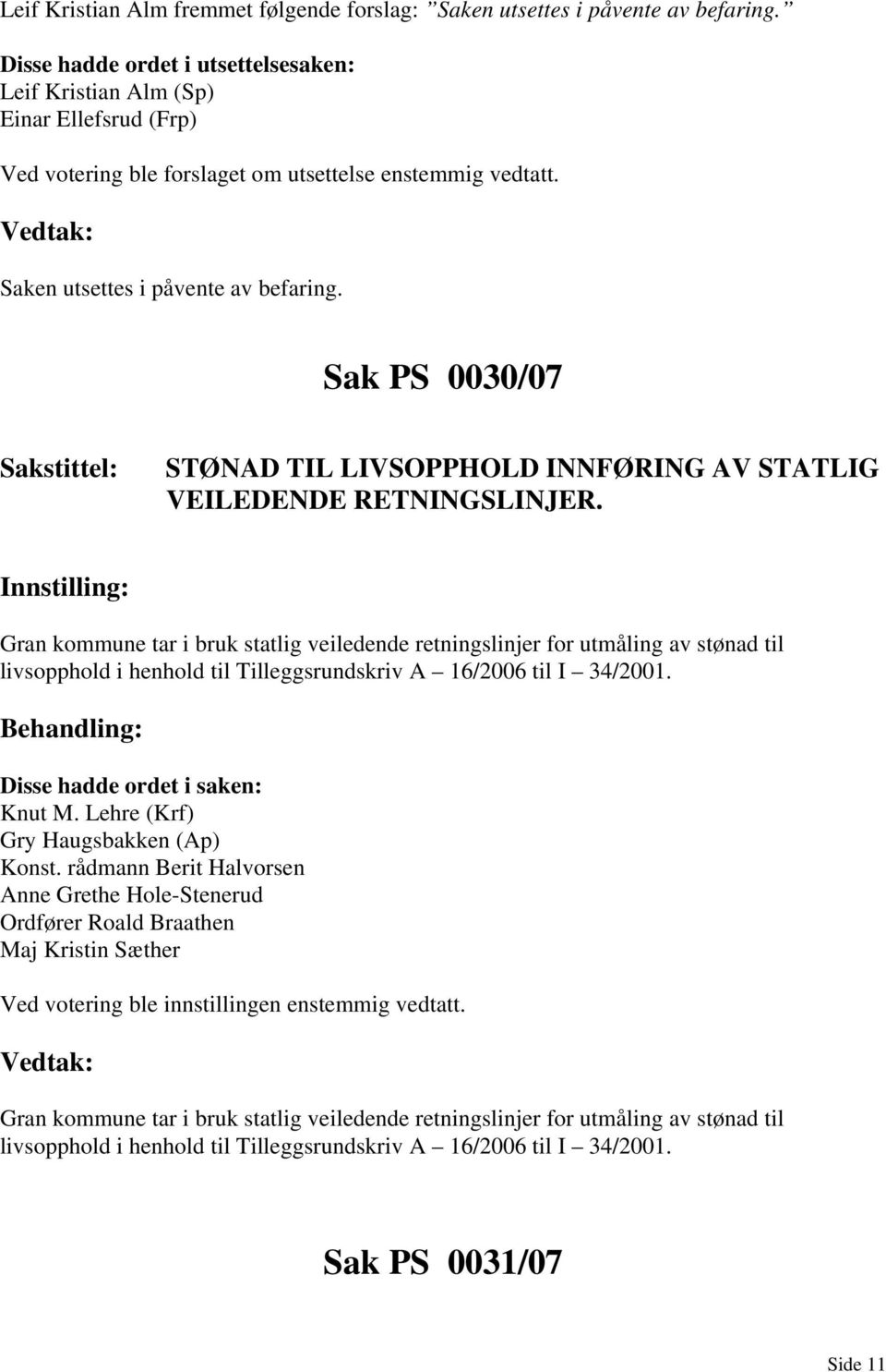 Sak PS 0030/07 Sakstittel: STØNAD TIL LIVSOPPHOLD INNFØRING AV STATLIG VEILEDENDE RETNINGSLINJER.